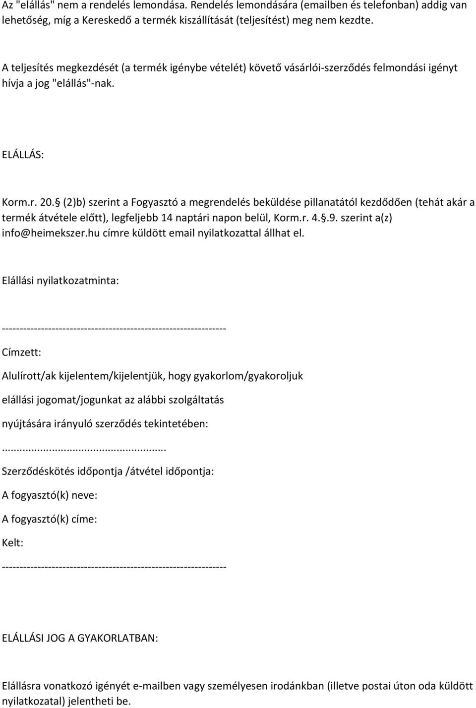 (2)b) szerint a Fogyasztó a megrendelés beküldése pillanatától kezdődően (tehát akár a termék átvétele előtt), legfeljebb 14 naptári napon belül, Korm.r. 4..9. szerint a(z) info@heimekszer.