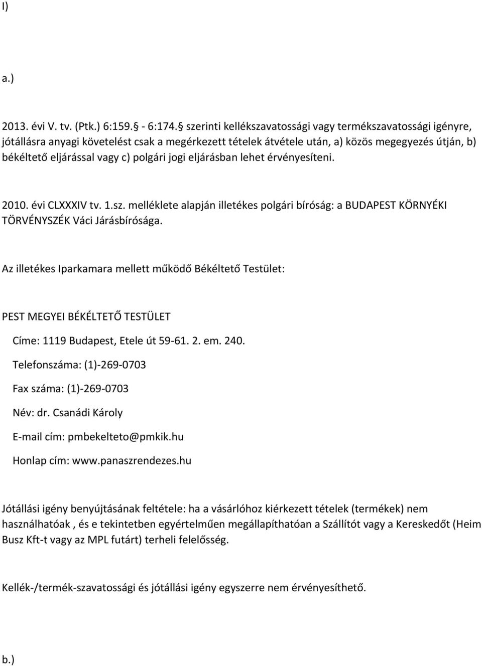 jogi eljárásban lehet érvényesíteni. 2010. évi CLXXXIV tv. 1.sz. melléklete alapján illetékes polgári bíróság: a BUDAPEST KÖRNYÉKI TÖRVÉNYSZÉK Váci Járásbírósága.