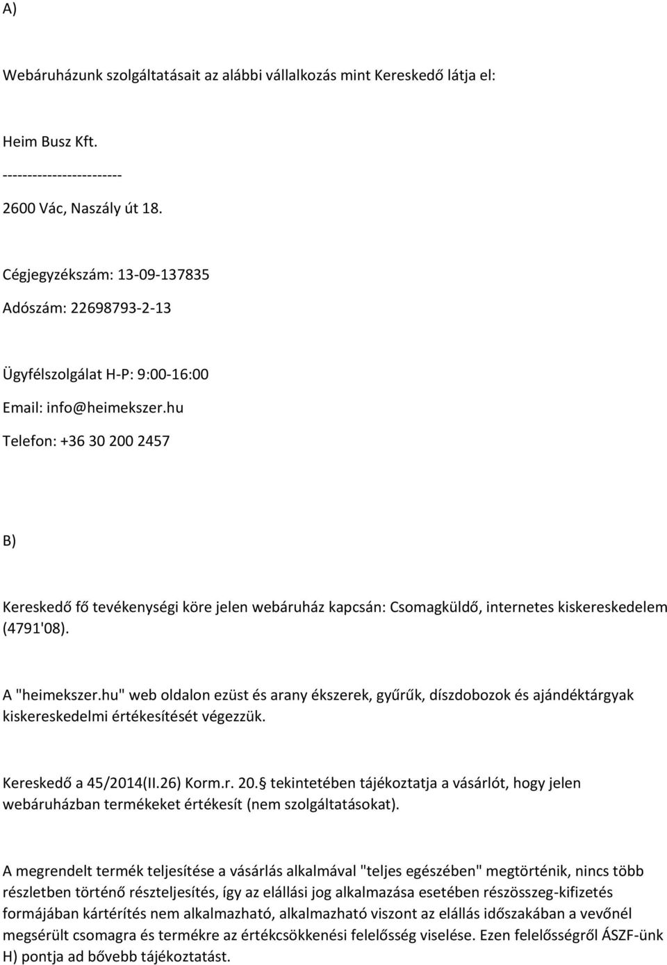 hu Telefon: +36 30 200 2457 B) Kereskedő fő tevékenységi köre jelen webáruház kapcsán: Csomagküldő, internetes kiskereskedelem (4791'08). A "heimekszer.