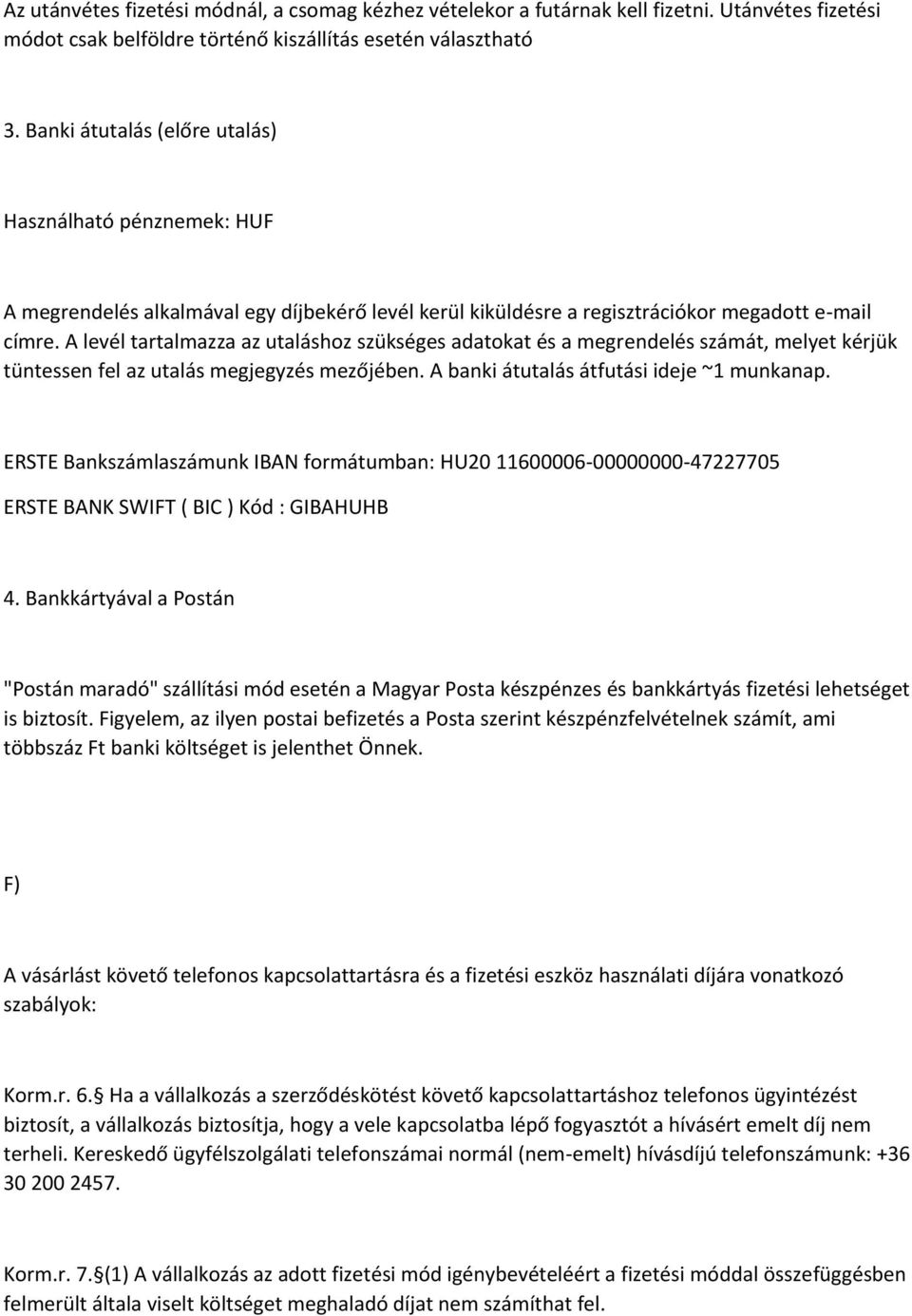 A levél tartalmazza az utaláshoz szükséges adatokat és a megrendelés számát, melyet kérjük tüntessen fel az utalás megjegyzés mezőjében. A banki átutalás átfutási ideje ~1 munkanap.