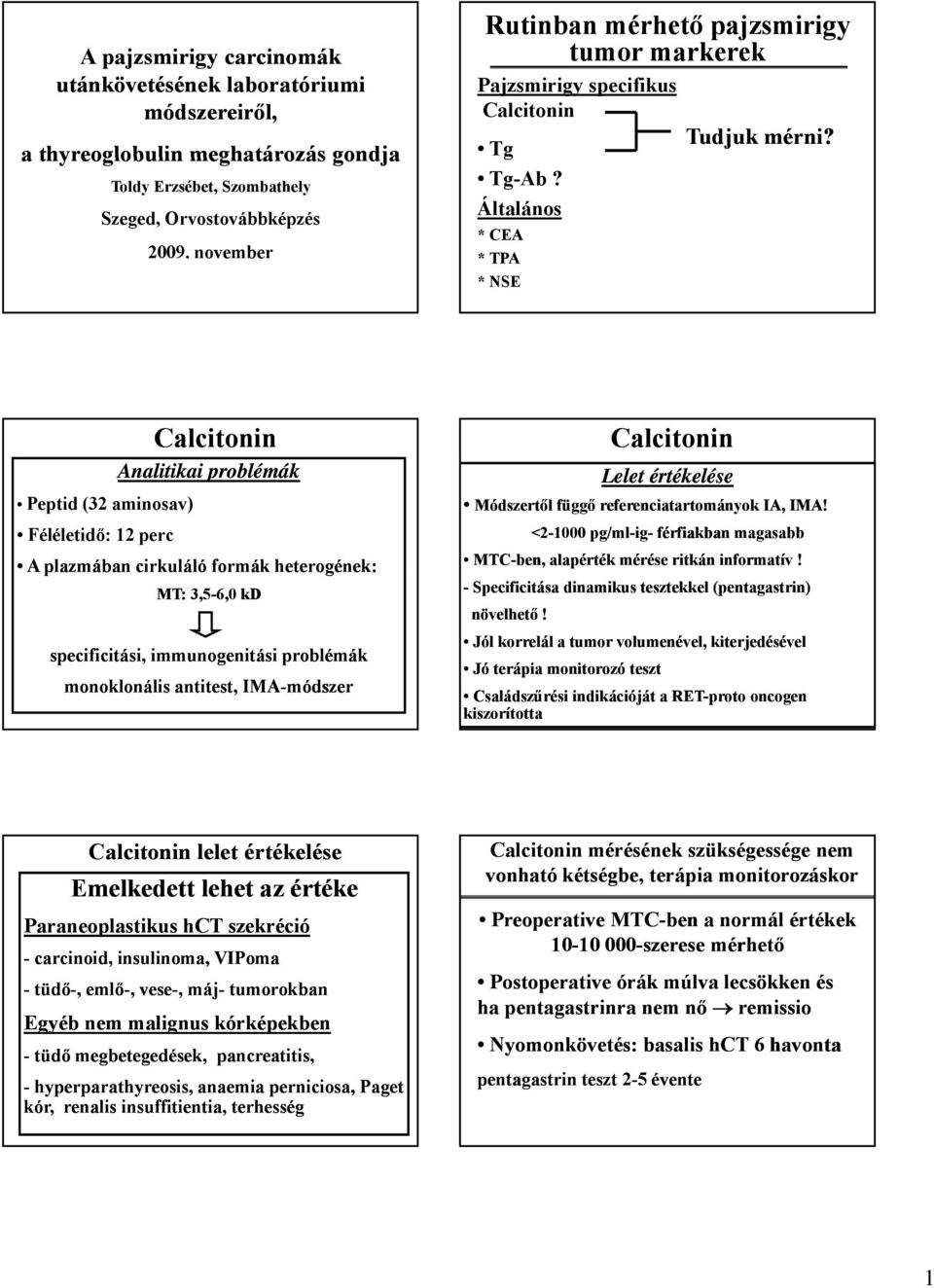 Peptid (32 aminosav) Féléletidő: 12 perc Analitikai problémák A plazmában cirkuláló formák heterogének: MT: 3,5-6,0 kd specificitási, immunogenitási problémák monoklonális antitest, IMA-módszer Lelet