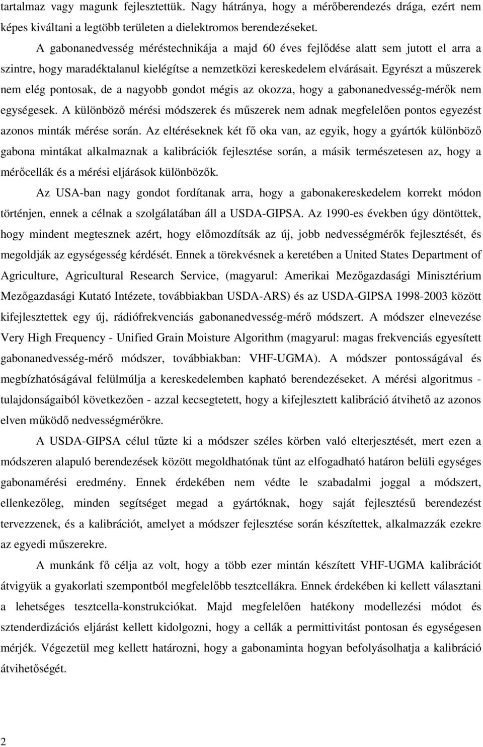 Egyrészt a műszerek nem elég pontosak, de a nagyobb gondot mégis az okozza, hogy a gabonanedvesség-mérők nem egységesek.