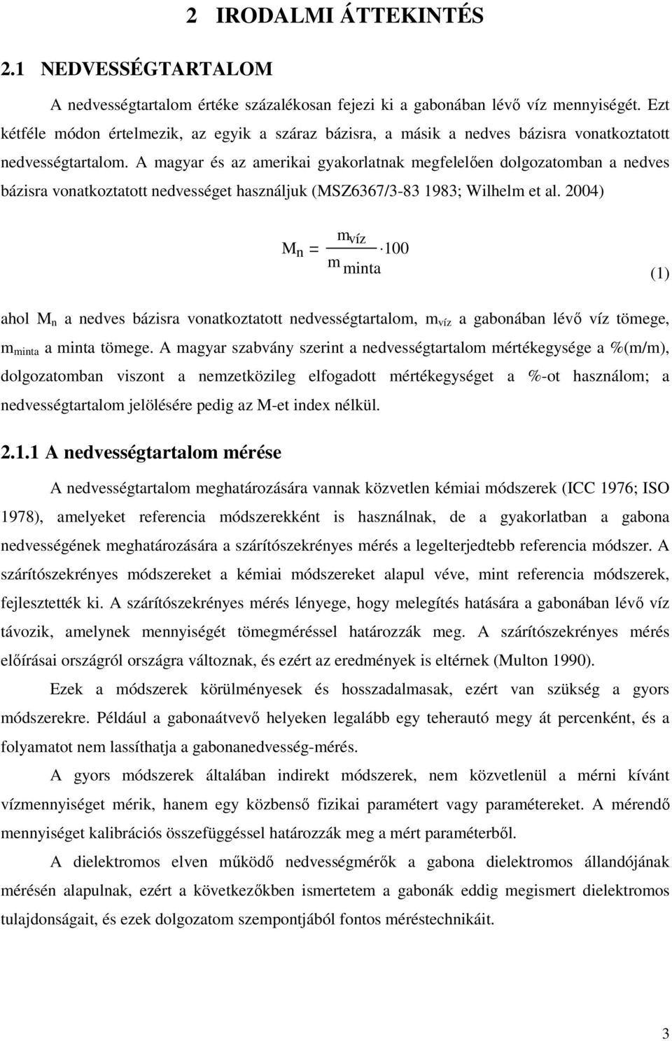A magyar és az amerikai gyakorlatnak megfelelően dolgozatomban a nedves bázisra vonatkoztatott nedvességet használjuk (MSZ6367/3-83 1983; Wilhelm et al.