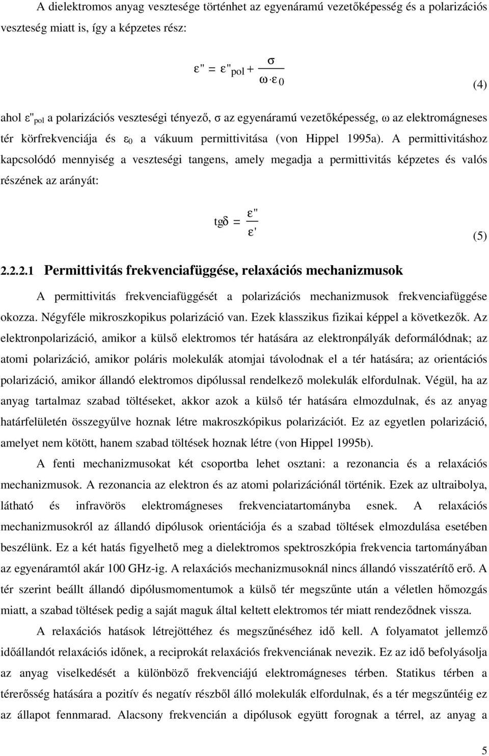 A permittivitáshoz kapcsolódó mennyiség a veszteségi tangens, amely megadja a permittivitás képzetes és valós részének az arányát: tgδ ε'' ε' (5) 2.