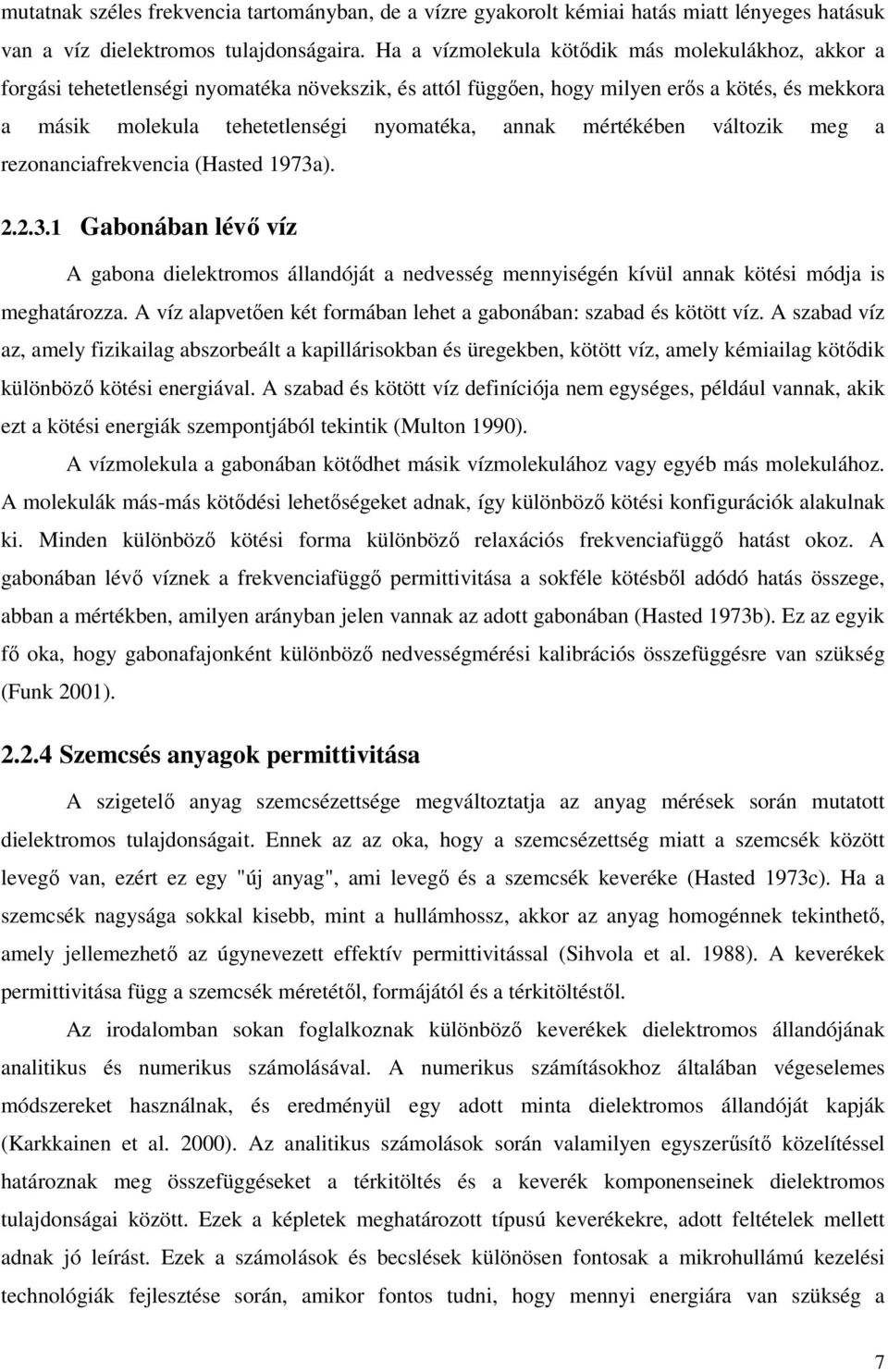 mértékében változik meg a rezonanciafrekvencia (Hasted 1973a). 2.2.3.1 Gabonában lévő víz A gabona dielektromos állandóját a nedvesség mennyiségén kívül annak kötési módja is meghatározza.