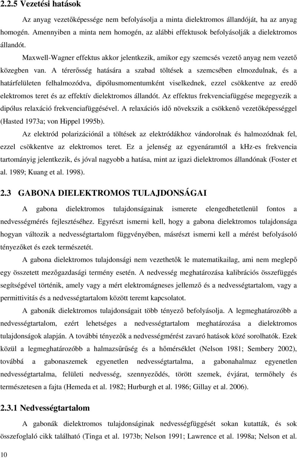 A térerősség hatására a szabad töltések a szemcsében elmozdulnak, és a határfelületen felhalmozódva, dipólusmomentumként viselkednek, ezzel csökkentve az eredő elektromos teret és az effektív