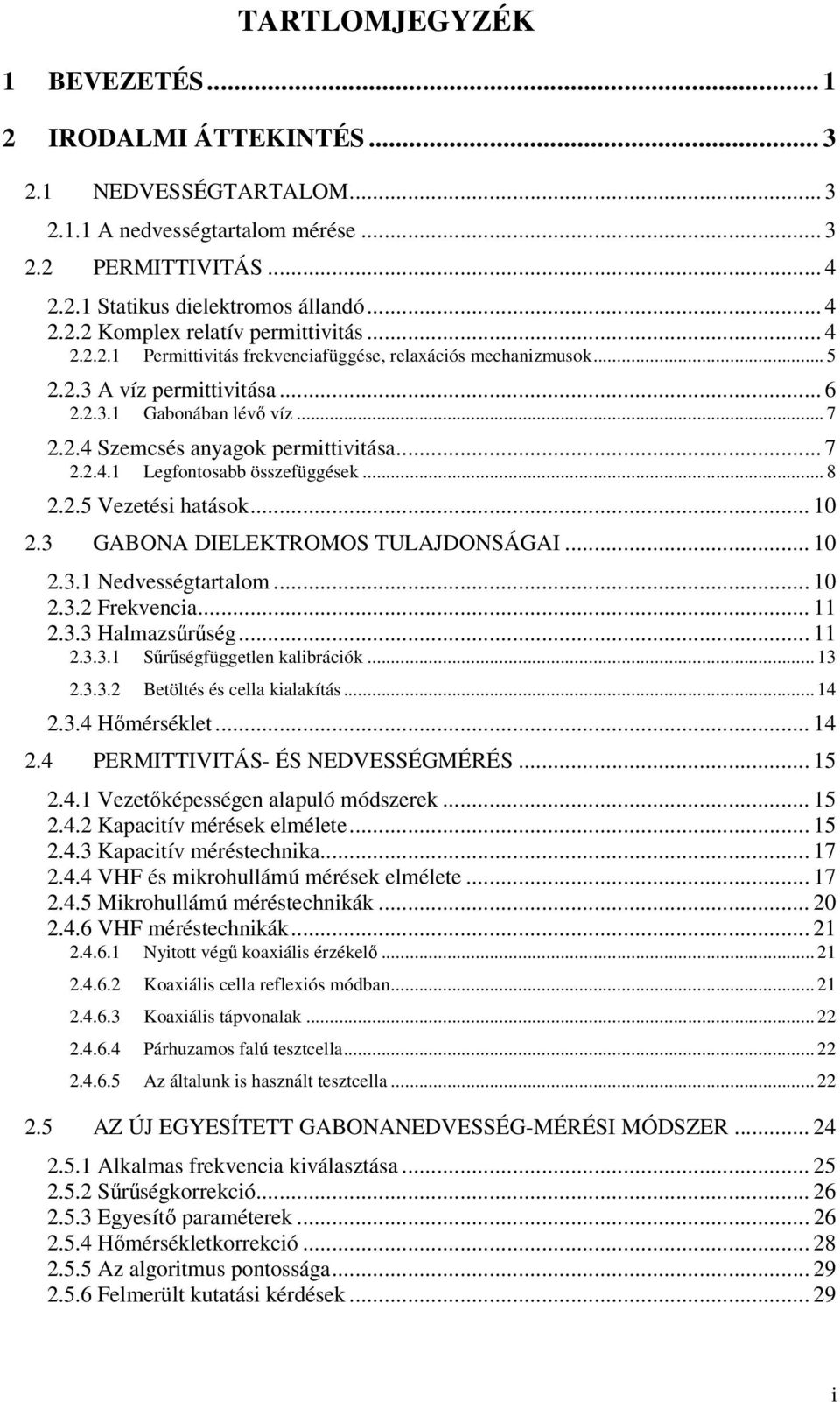 .. 8 2.2.5 Vezetési hatások... 1 2.3 GABONA DIELEKTROMOS TULAJDONSÁGAI... 1 2.3.1 Nedvességtartalom... 1 2.3.2 Frekvencia... 11 2.3.3 Halmazsűrűség... 11 2.3.3.1 Sűrűségfüggetlen kalibrációk... 13 2.