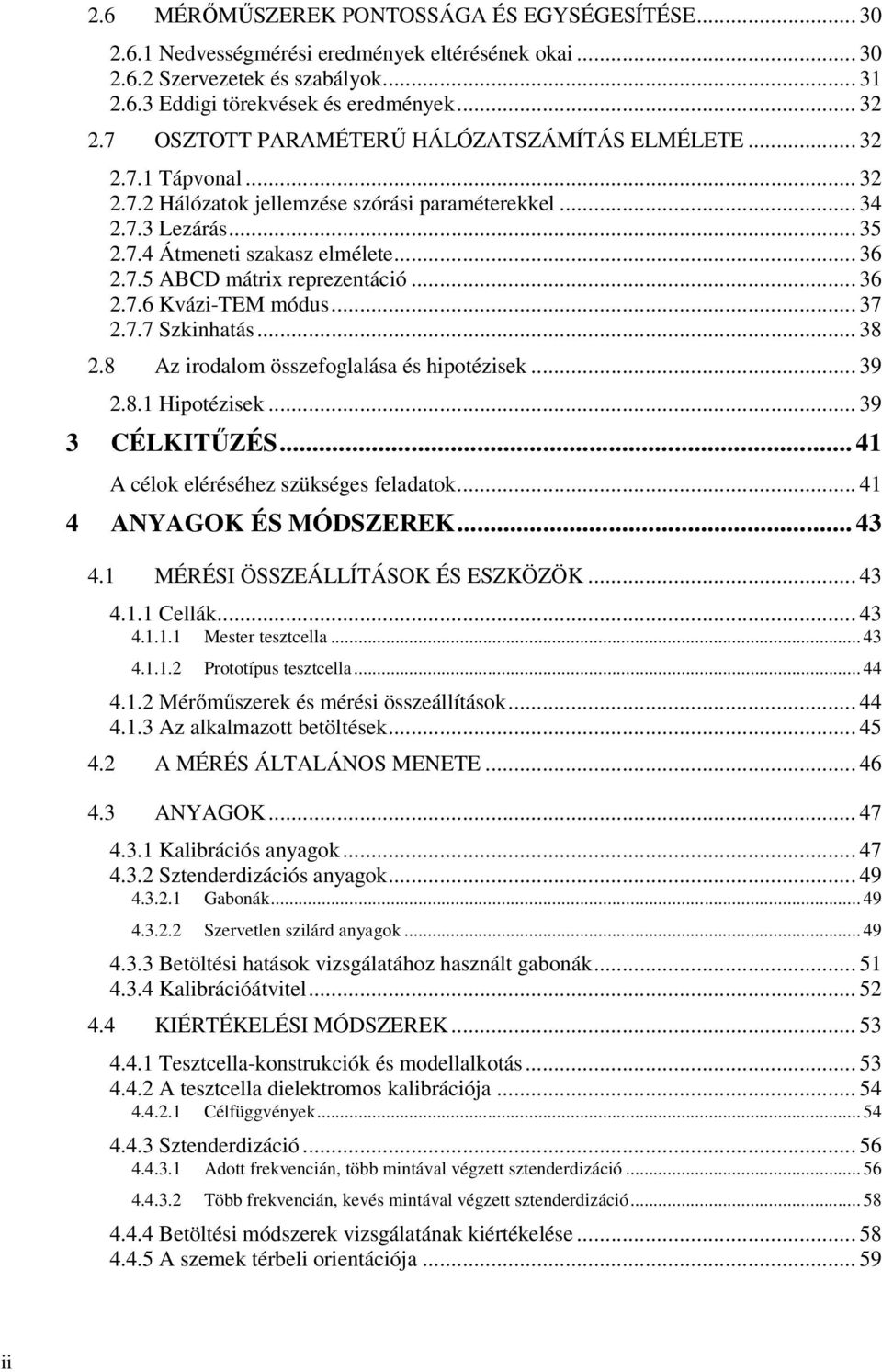 .. 36 2.7.6 Kvázi-TEM módus... 37 2.7.7 Szkinhatás... 38 2.8 Az irodalom összefoglalása és hipotézisek... 39 2.8.1 Hipotézisek... 39 3 CÉLKITŰZÉS... 41 A célok eléréséhez szükséges feladatok.