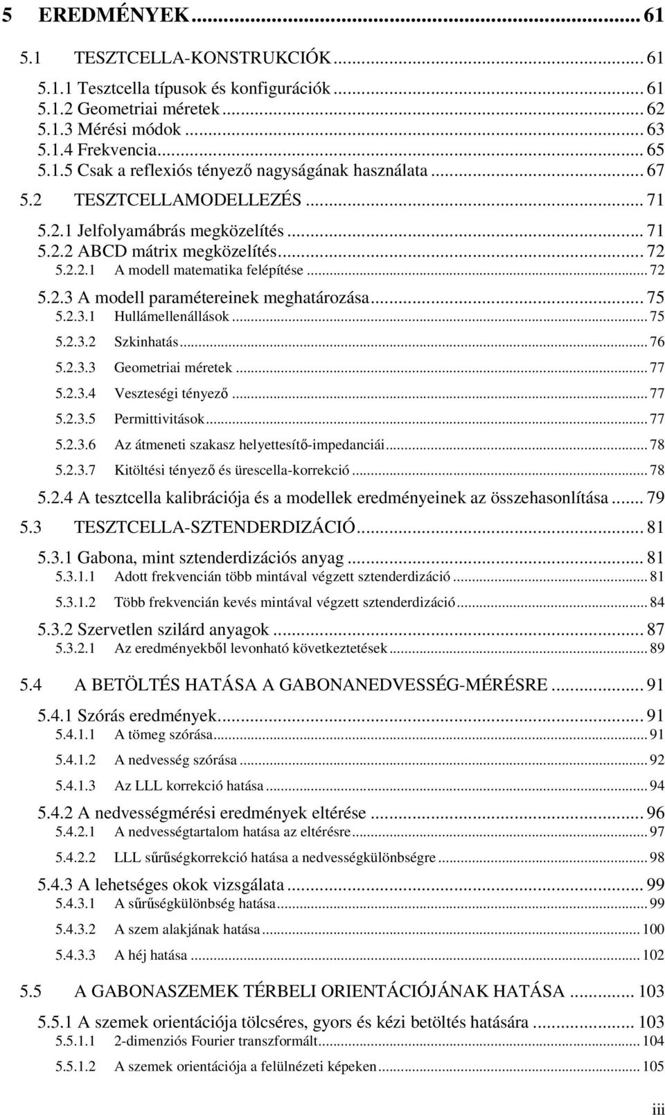 .. 75 5.2.3.1 Hullámellenállások... 75 5.2.3.2 Szkinhatás... 76 5.2.3.3 Geometriai méretek... 77 5.2.3.4 Veszteségi tényező... 77 5.2.3.5 Permittivitások... 77 5.2.3.6 Az átmeneti szakasz helyettesítő-impedanciái.