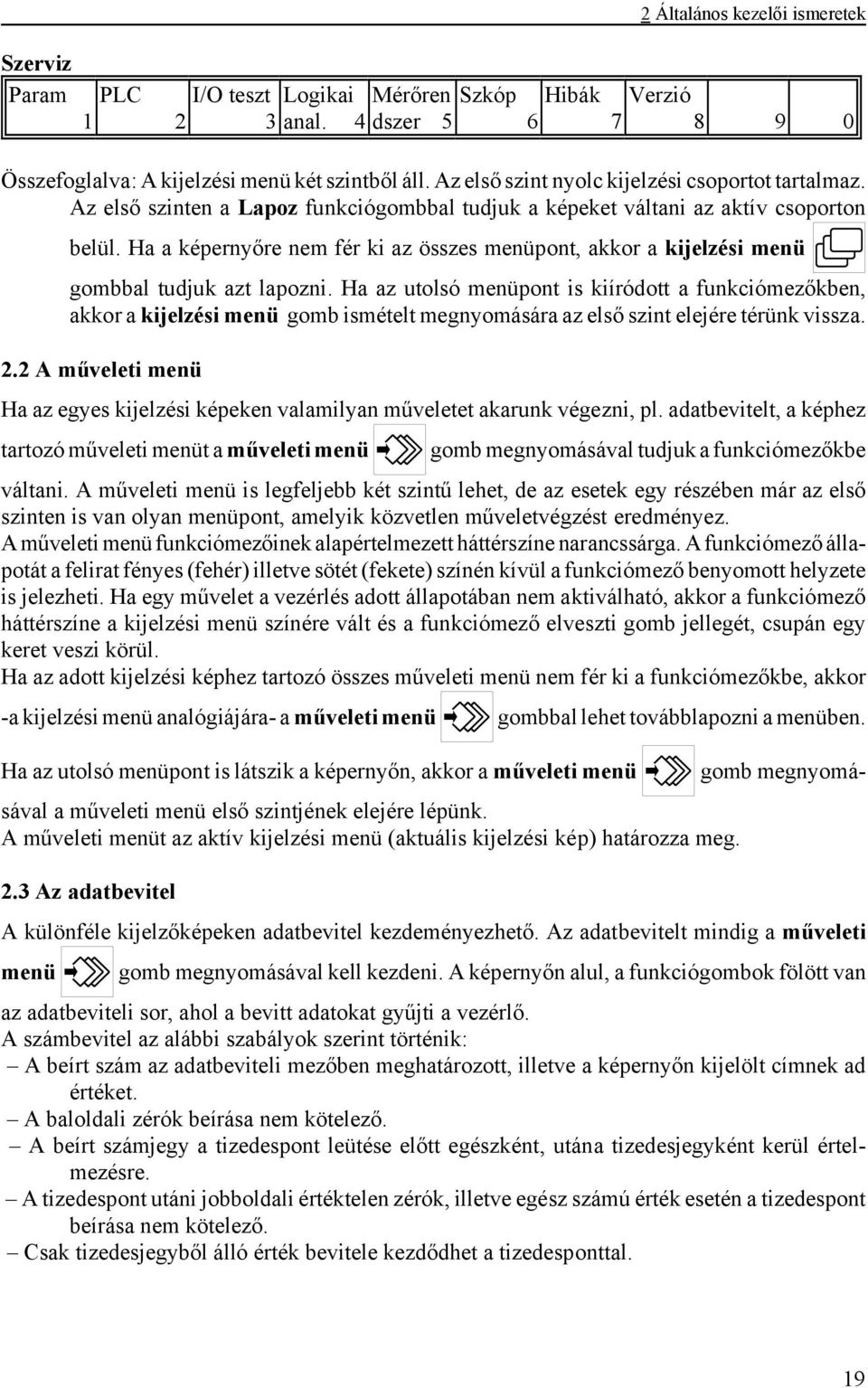 Ha a képernyőre nem fér ki az összes menüpont, akkor a kijelzési menü gombbal tudjuk azt lapozni.