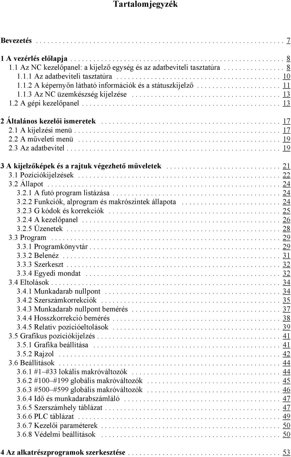 .. 19 3 A kijelzőképek és a rajtuk végezhető műveletek... 21 3.1 Pozíciókijelzések... 22 3.2 Állapot... 24 3.2.1 A futó program listázása... 24 3.2.2 Funkciók, alprogram és makrószintek állapota.
