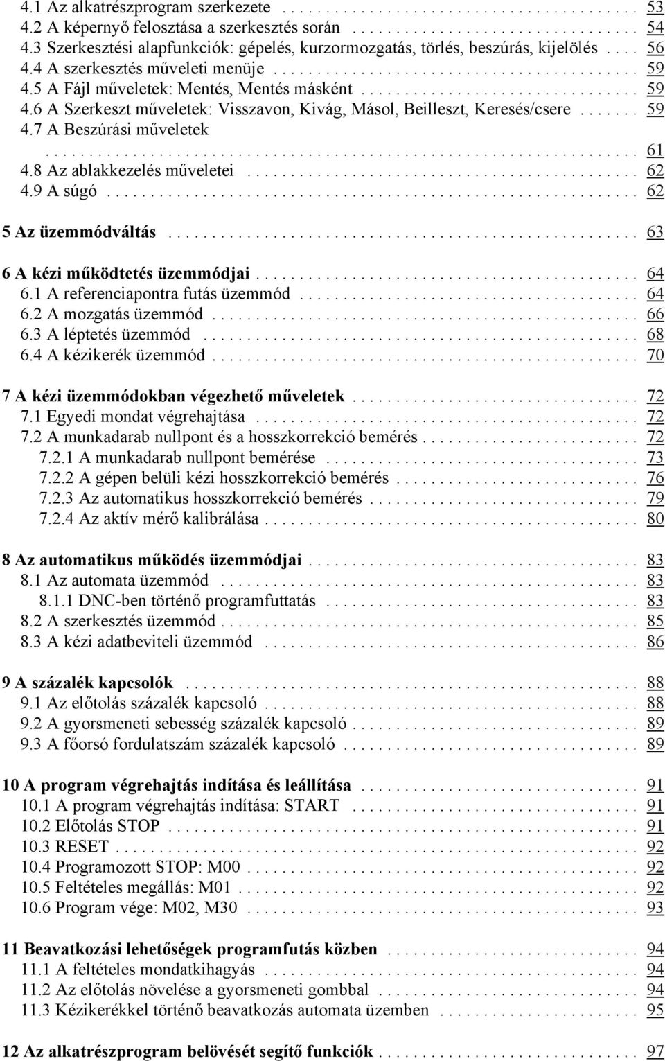 .. 61 4.8 Az ablakkezelés műveletei... 62 4.9 A súgó... 62 5 Az üzemmódváltás... 63 6 A kézi működtetés üzemmódjai... 64 6.1 A referenciapontra futás üzemmód... 64 6.2 A mozgatás üzemmód... 66 6.