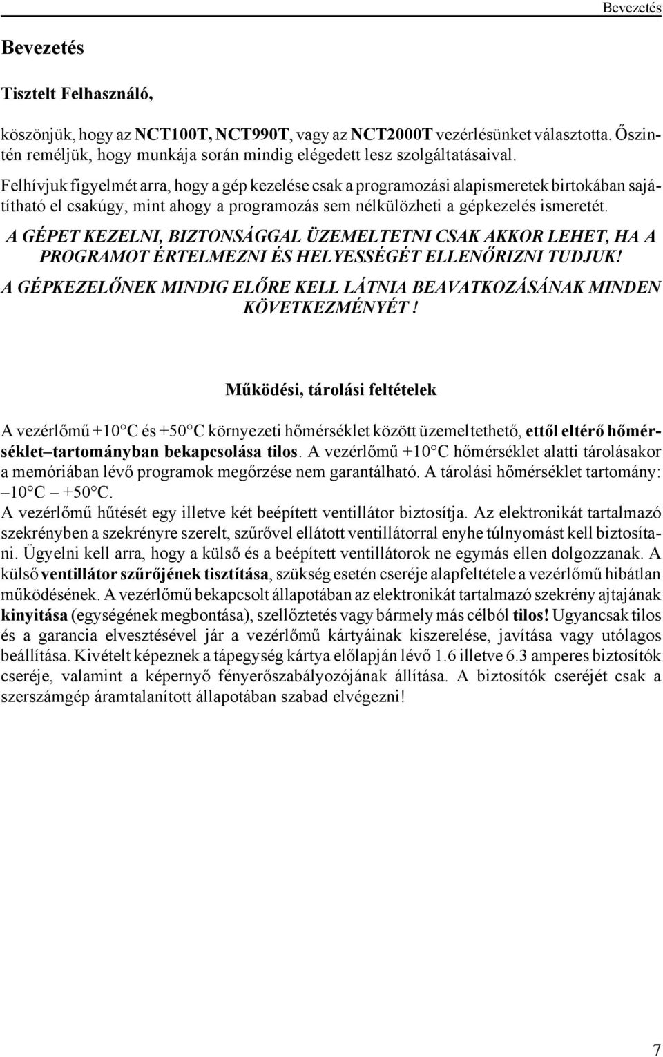 Felhívjuk figyelmét arra, hogy a gép kezelése csak a programozási alapismeretek birtokában sajátítható el csakúgy, mint ahogy a programozás sem nélkülözheti a gépkezelés ismeretét.