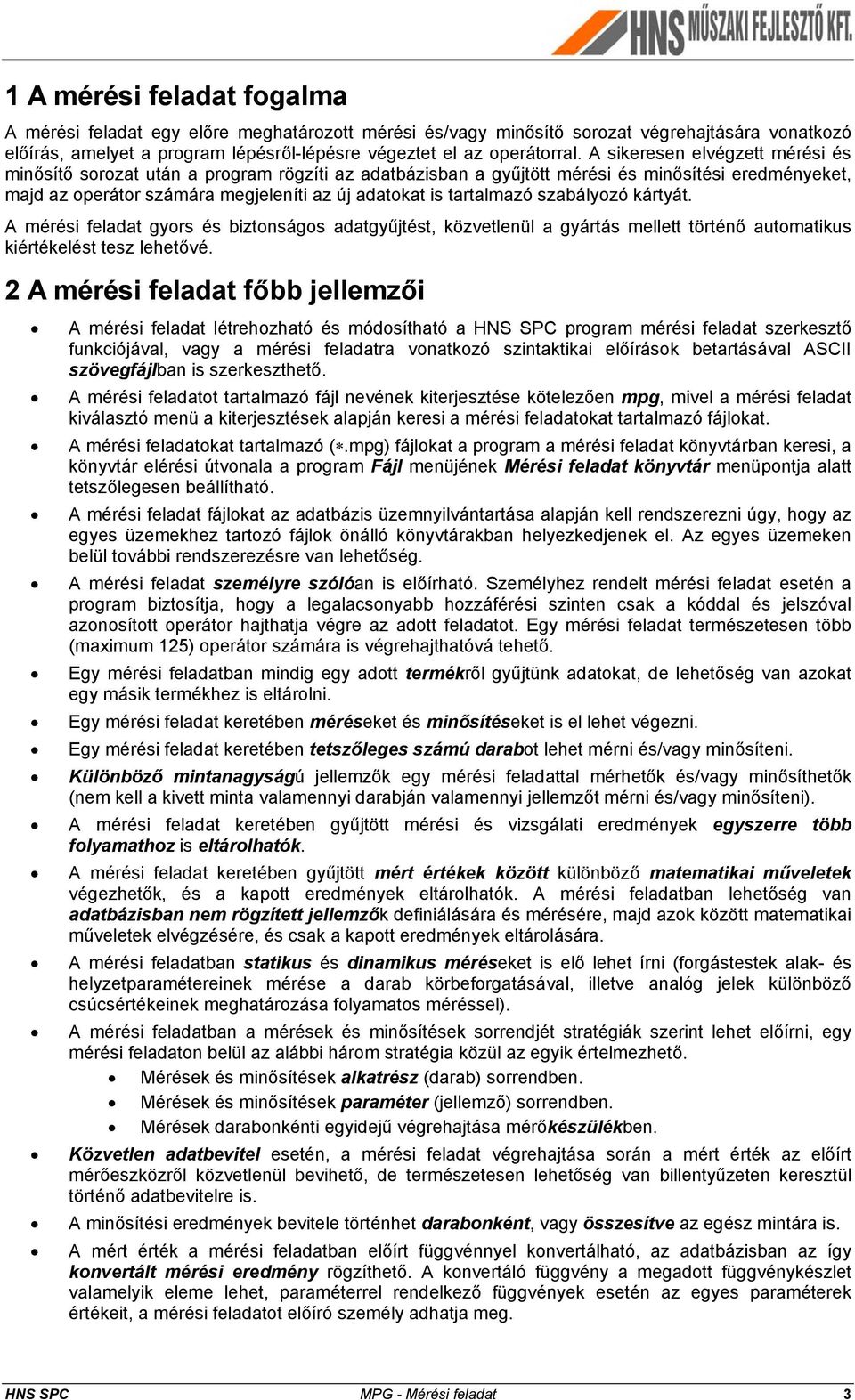 szabályozó kártyát. A mérési feladat gyors és biztonságos adatgyűjtést, közvetlenül a gyártás mellett történő automatikus kiértékelést tesz lehetővé.