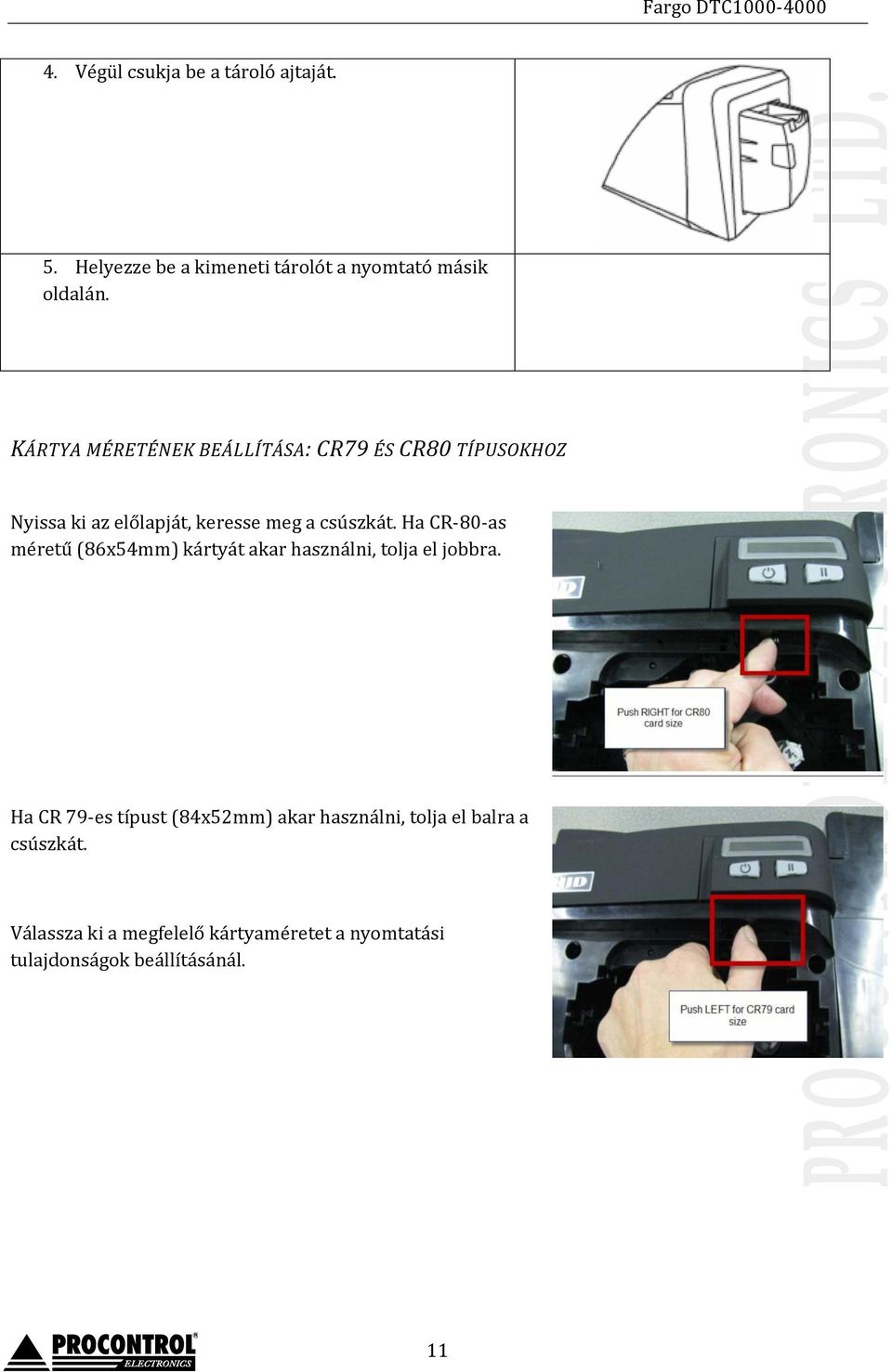 Ha CR-80-as méretű (86x54mm) kártyát akar használni, tolja el jobbra.