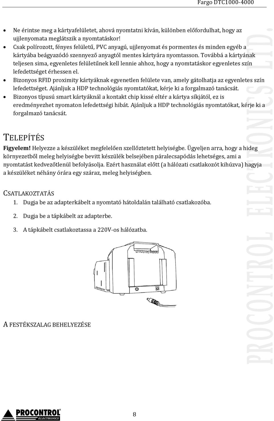 Továbbá a kártyának teljesen sima, egyenletes felületűnek kell lennie ahhoz, hogy a nyomtatáskor egyenletes szín lefedettséget érhessen el.