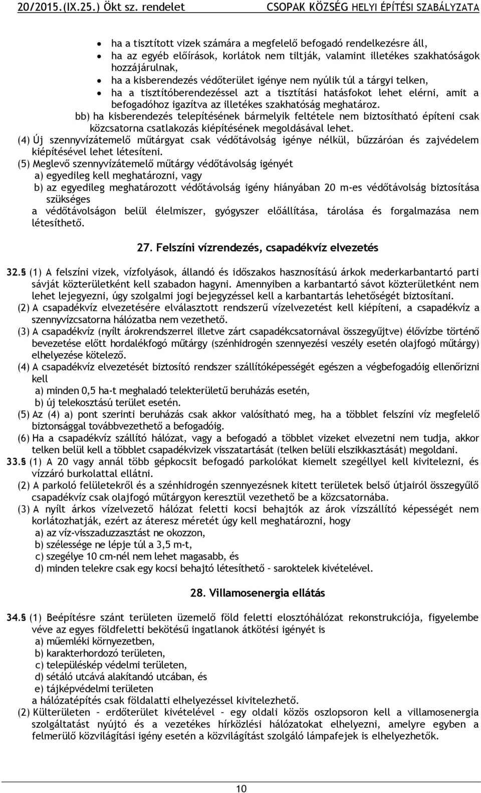 bb) ha kisberendezés telepítésének bármelyik feltétele nem biztosítható építeni csak közcsatorna csatlakozás kiépítésének megoldásával lehet.