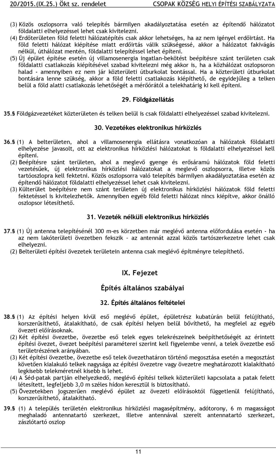 Ha föld feletti hálózat kiépítése miatt erdőirtás válik szükségessé, akkor a hálózatot fakivágás nélkül, úthálózat mentén, földalatti telepítéssel lehet építeni.