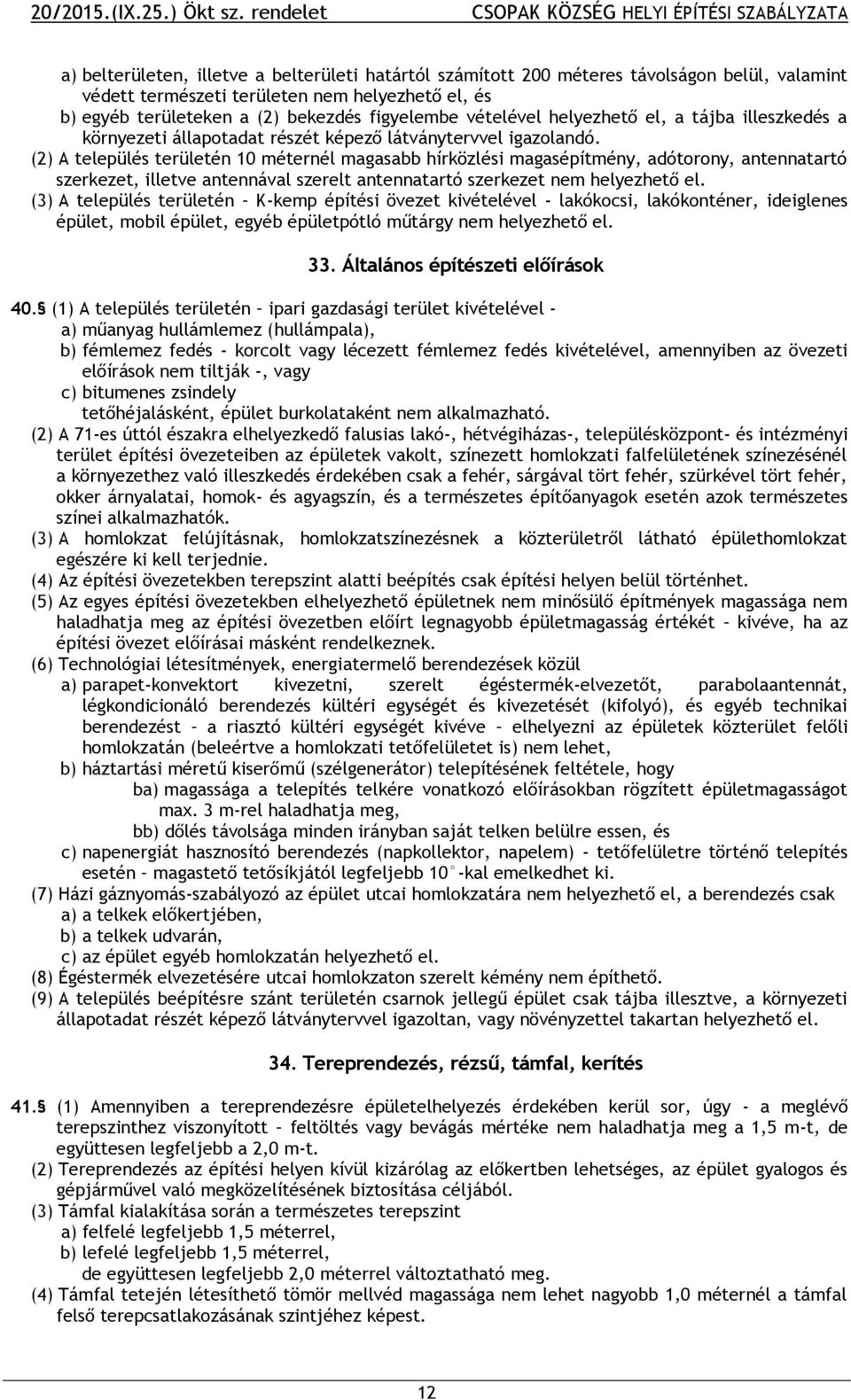 (2) A település területén 10 méternél magasabb hírközlési magasépítmény, adótorony, antennatartó szerkezet, illetve antennával szerelt antennatartó szerkezet nem helyezhető el.