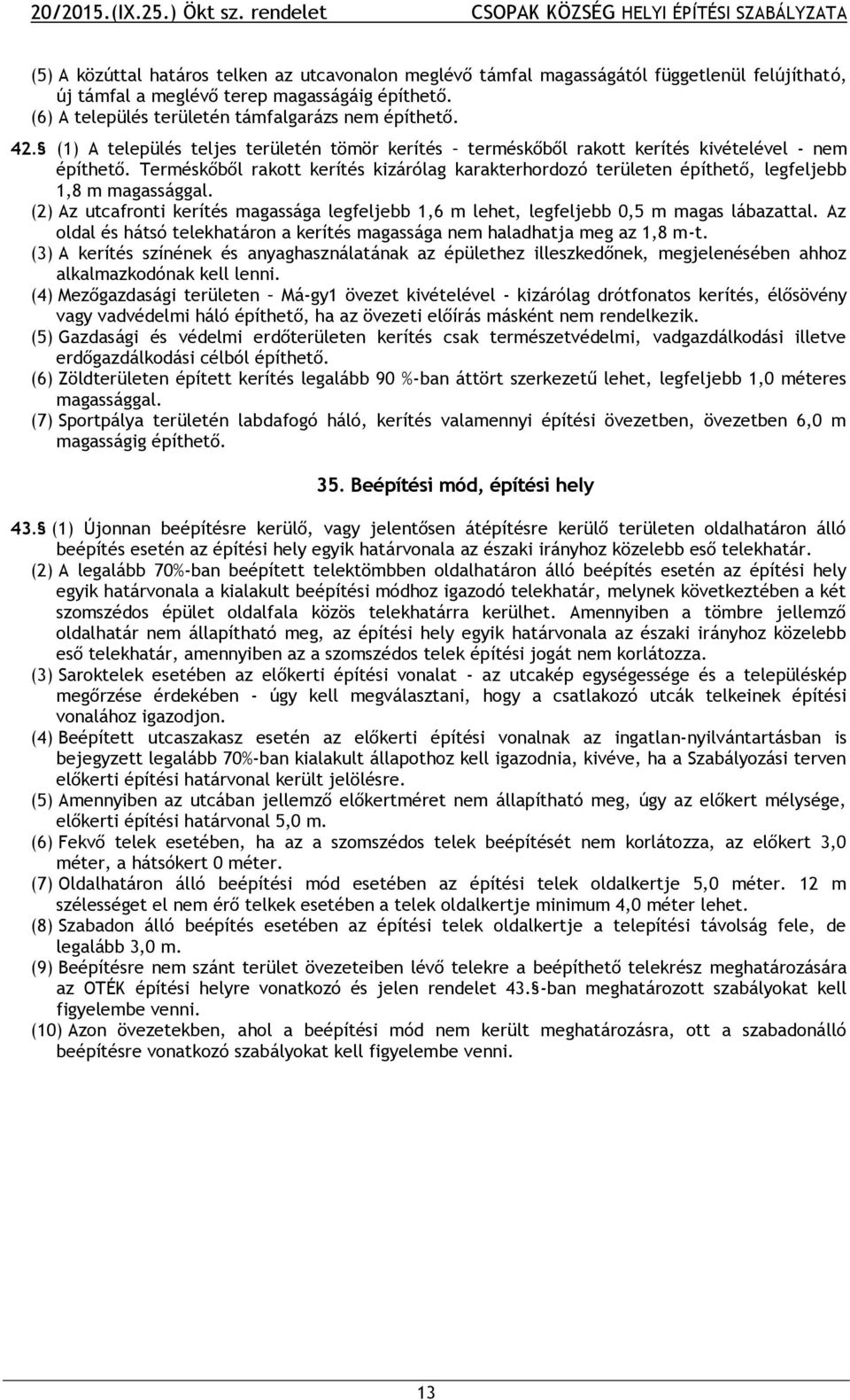 Terméskőből rakott kerítés kizárólag karakterhordozó területen építhető, legfeljebb 1,8 m magassággal. (2) Az utcafronti kerítés magassága legfeljebb 1,6 m lehet, legfeljebb 0,5 m magas lábazattal.