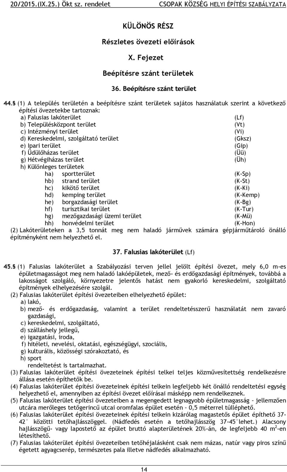 Intézményi terület (Vi) d) Kereskedelmi, szolgáltató terület (Gksz) e) Ipari terület (Gip) f) Üdülőházas terület (Üü) g) Hétvégiházas terület (Üh) h) Különleges területek ha) sportterület (K-Sp) hb)