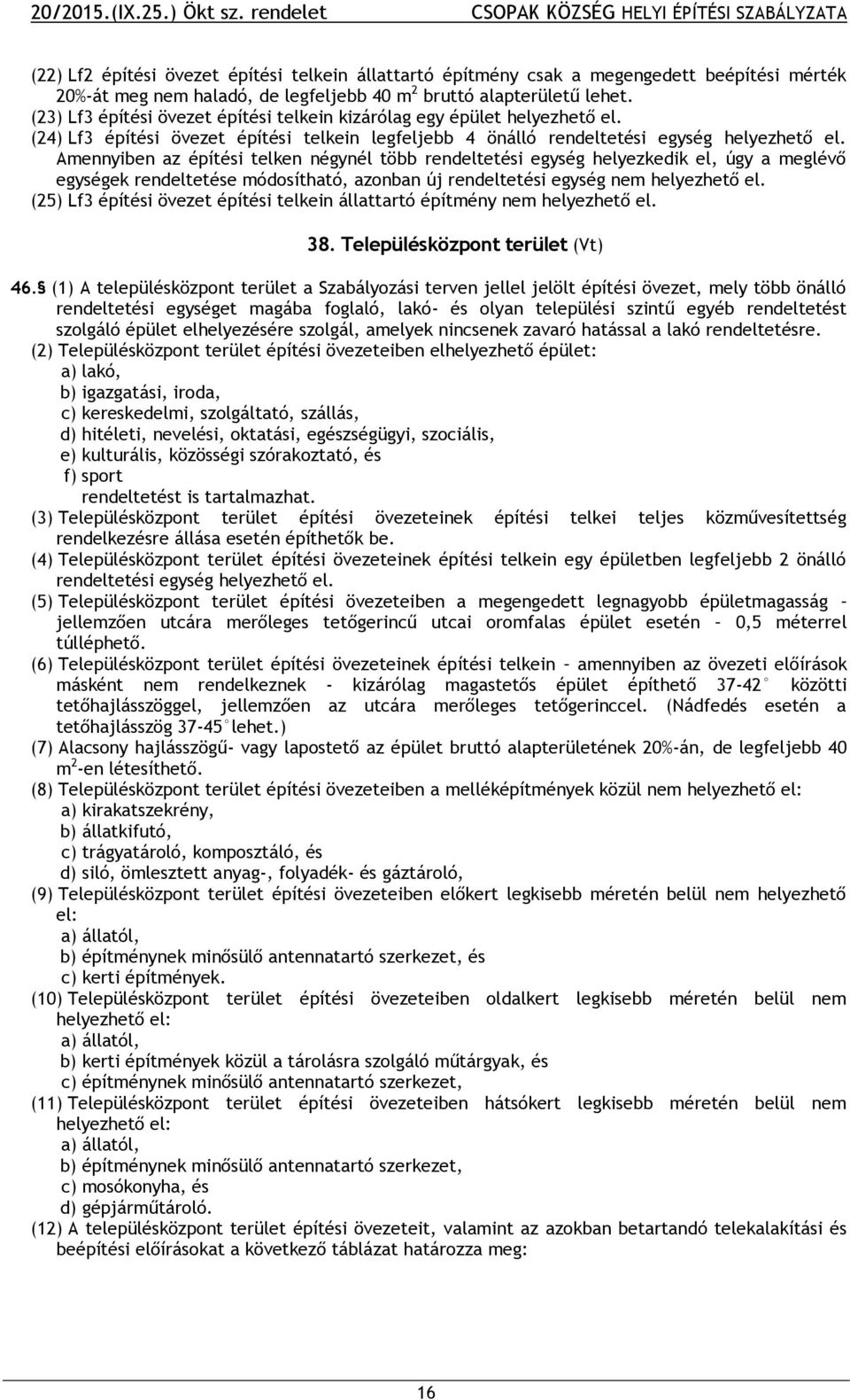 Amennyiben az építési telken négynél több rendeltetési egység helyezkedik el, úgy a meglévő egységek rendeltetése módosítható, azonban új rendeltetési egység nem helyezhető el.