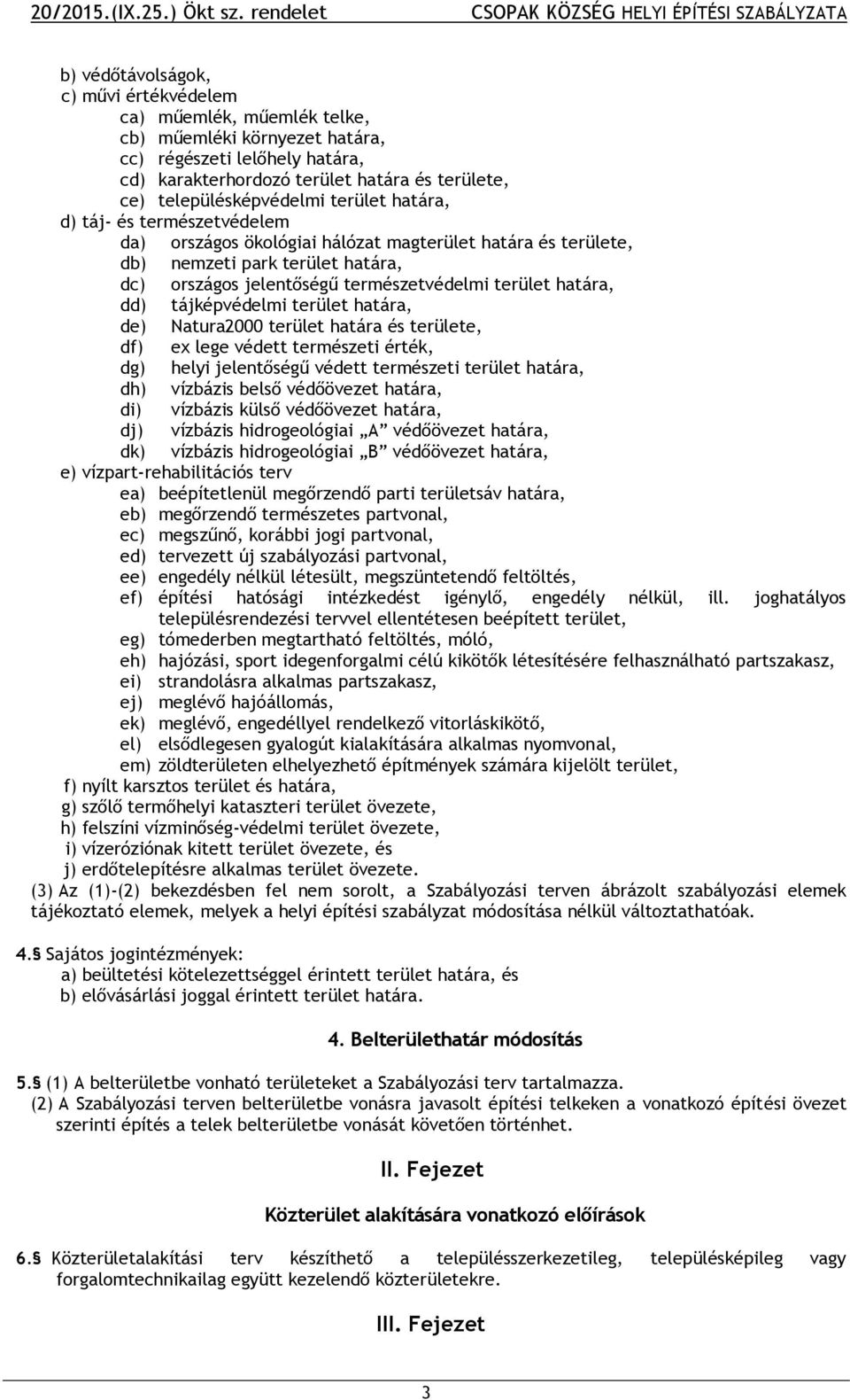 természetvédelmi terület határa, dd) tájképvédelmi terület határa, de) Natura2000 terület határa és területe, df) ex lege védett természeti érték, dg) helyi jelentőségű védett természeti terület