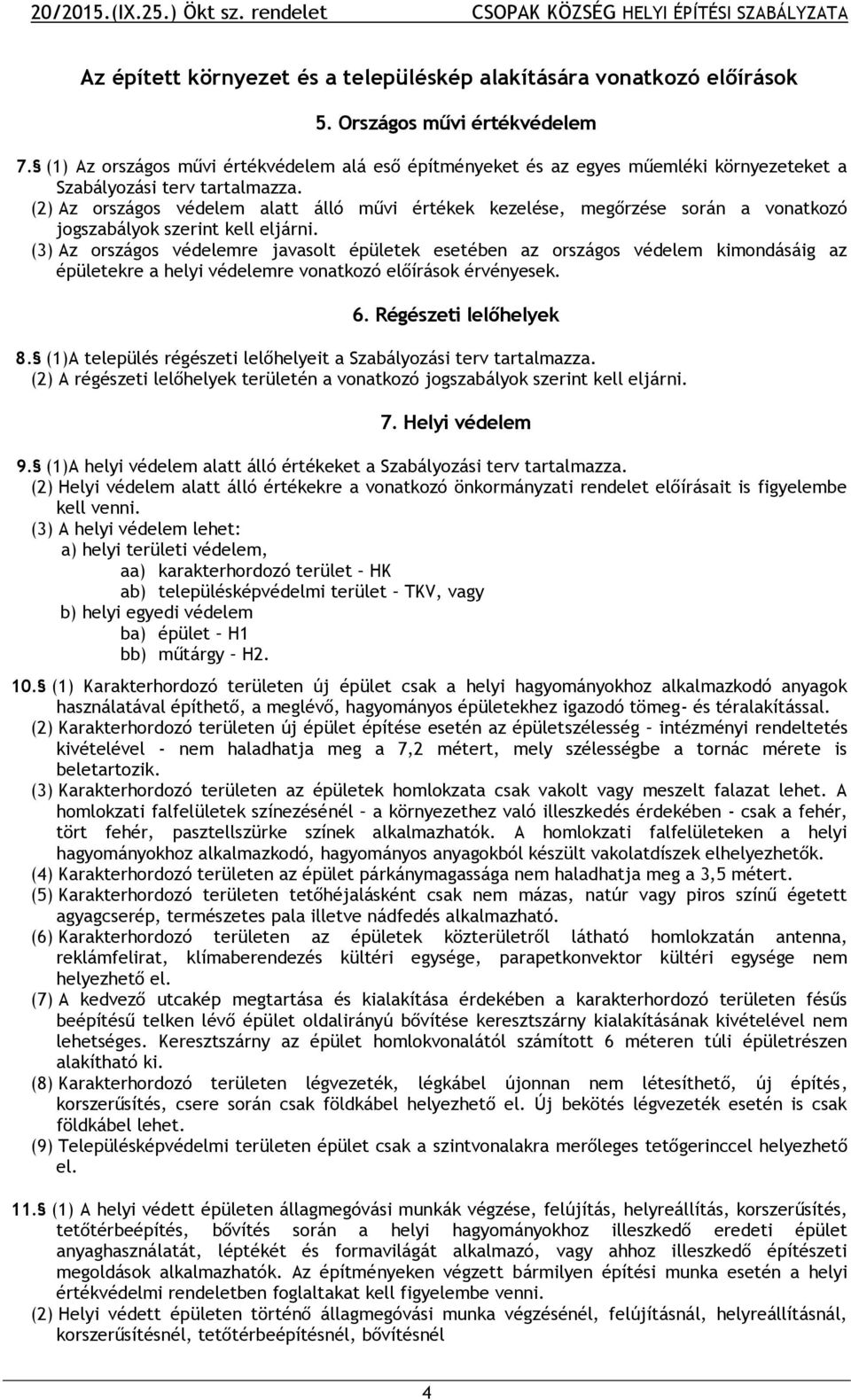 (2) Az országos védelem alatt álló művi értékek kezelése, megőrzése során a vonatkozó jogszabályok szerint kell eljárni.