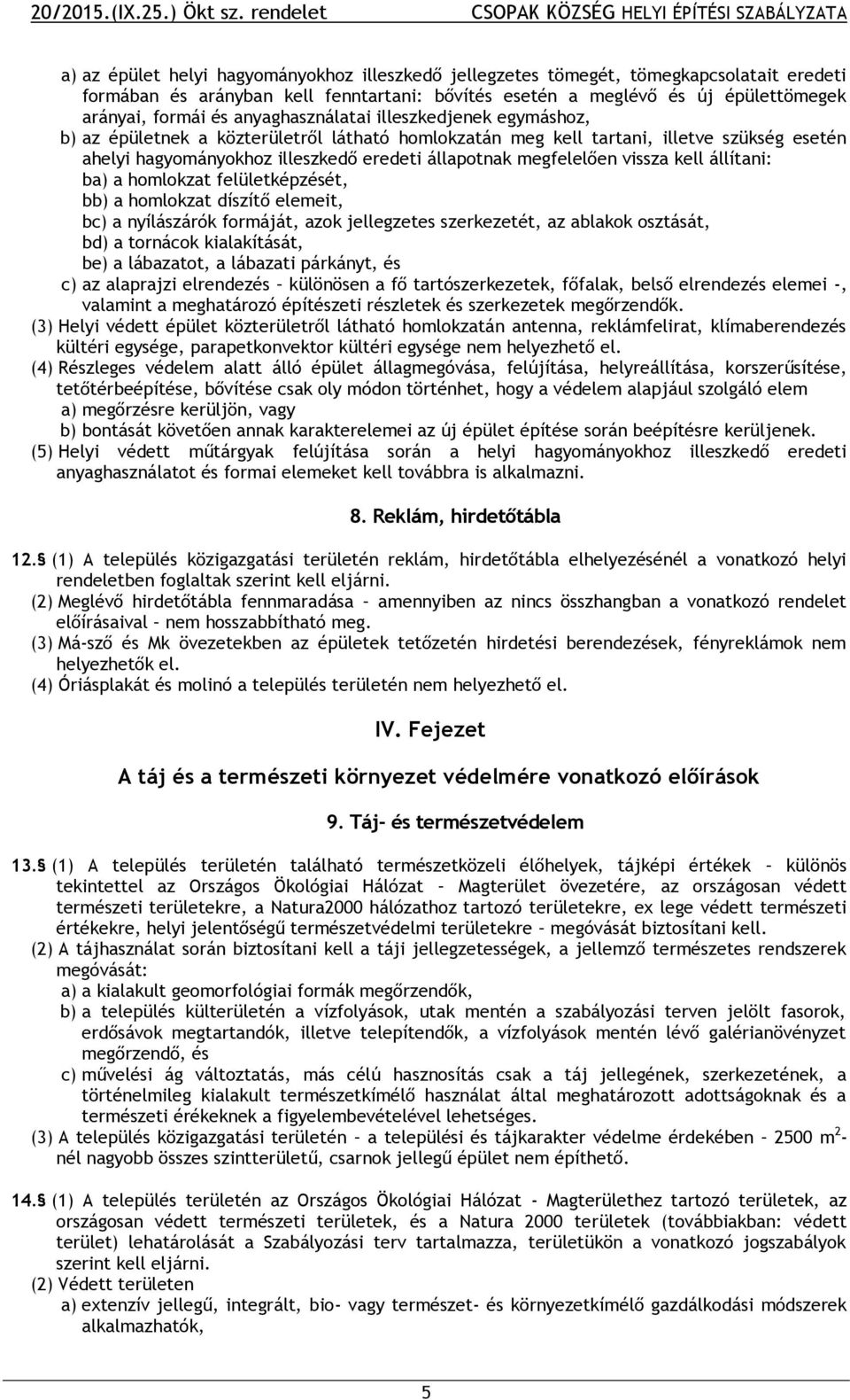 vissza kell állítani: ba) a homlokzat felületképzését, bb) a homlokzat díszítő elemeit, bc) a nyílászárók formáját, azok jellegzetes szerkezetét, az ablakok osztását, bd) a tornácok kialakítását, be)