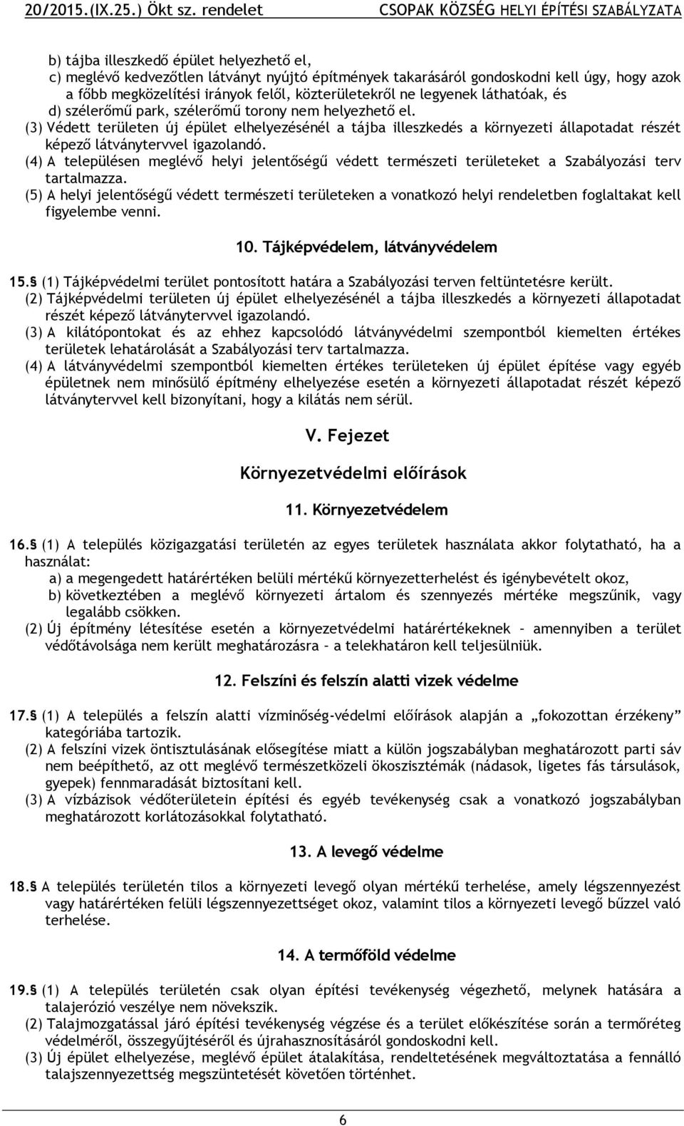 (4) A településen meglévő helyi jelentőségű védett természeti területeket a Szabályozási terv tartalmazza.