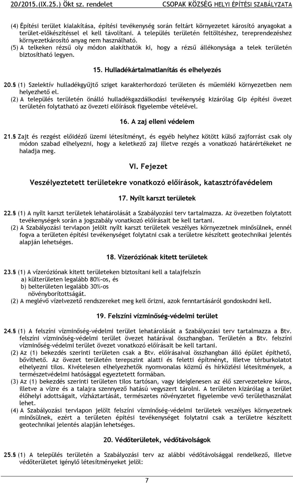 (5) A telkeken rézsű oly módon alakíthatók ki, hogy a rézsű állékonysága a telek területén biztosítható legyen. 15. Hulladékártalmatlanítás és elhelyezés 20.