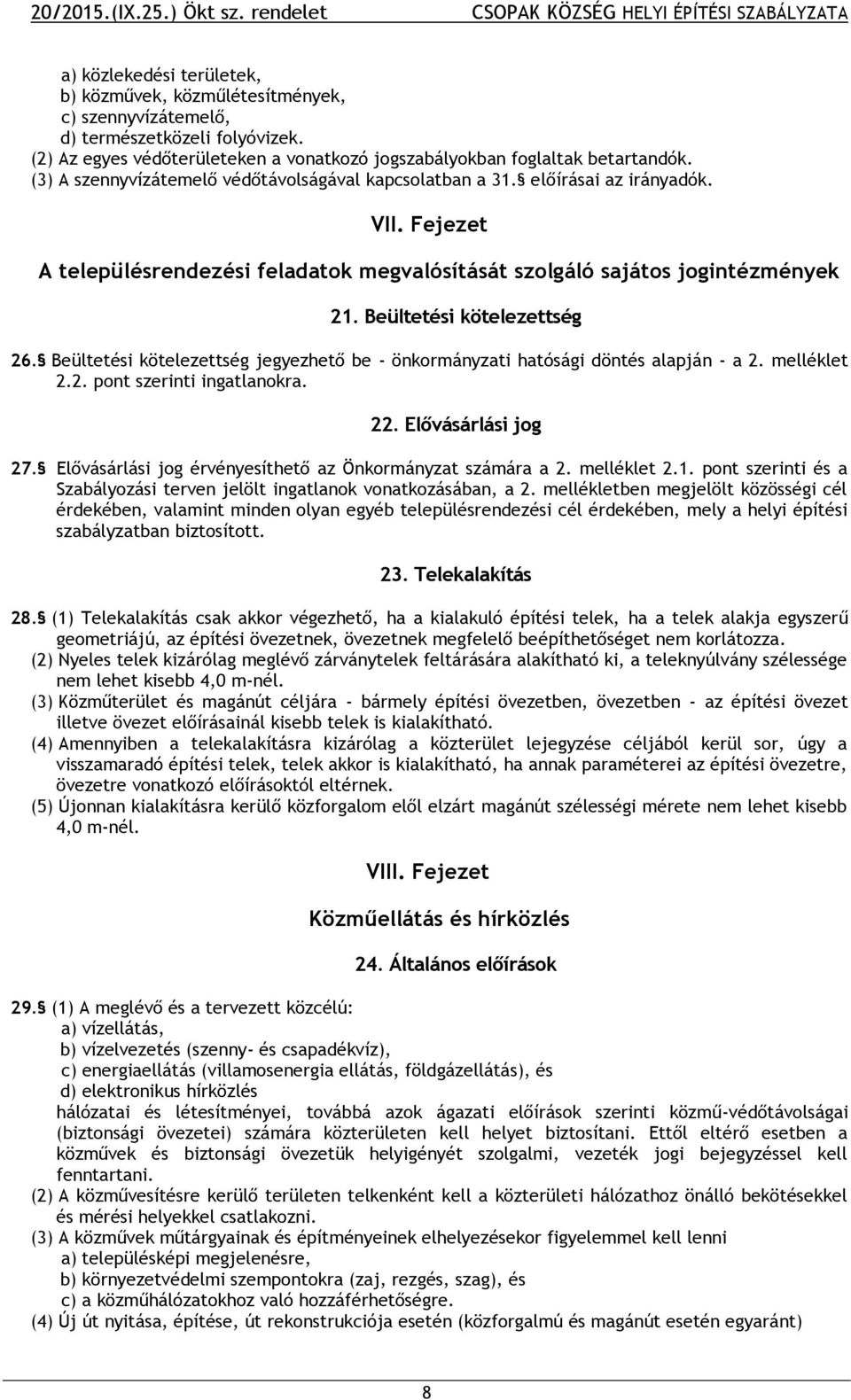 Beültetési kötelezettség 26. Beültetési kötelezettség jegyezhető be - önkormányzati hatósági döntés alapján - a 2. melléklet 2.2. pont szerinti ingatlanokra. 22. Elővásárlási jog 27.