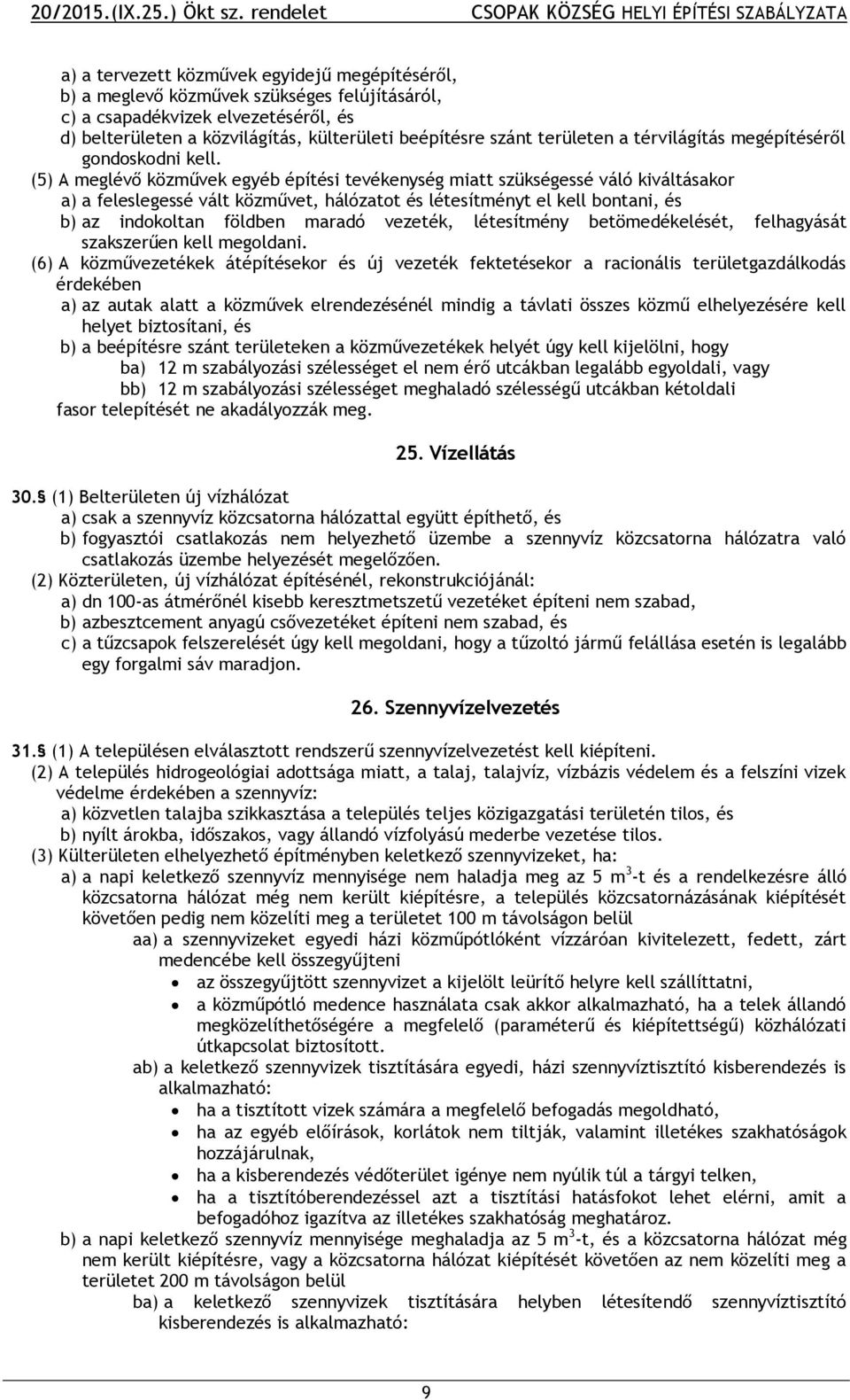 (5) A meglévő közművek egyéb építési tevékenység miatt szükségessé váló kiváltásakor a) a feleslegessé vált közművet, hálózatot és létesítményt el kell bontani, és b) az indokoltan földben maradó