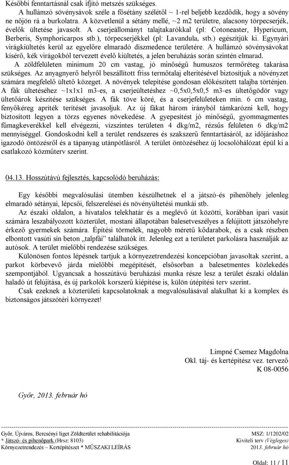 ), törpecserjékkel (pl: Lavandula, stb.) egészítjük ki. Egynyári virágkiültetés kerül az egyelőre elmaradó díszmedence területére.