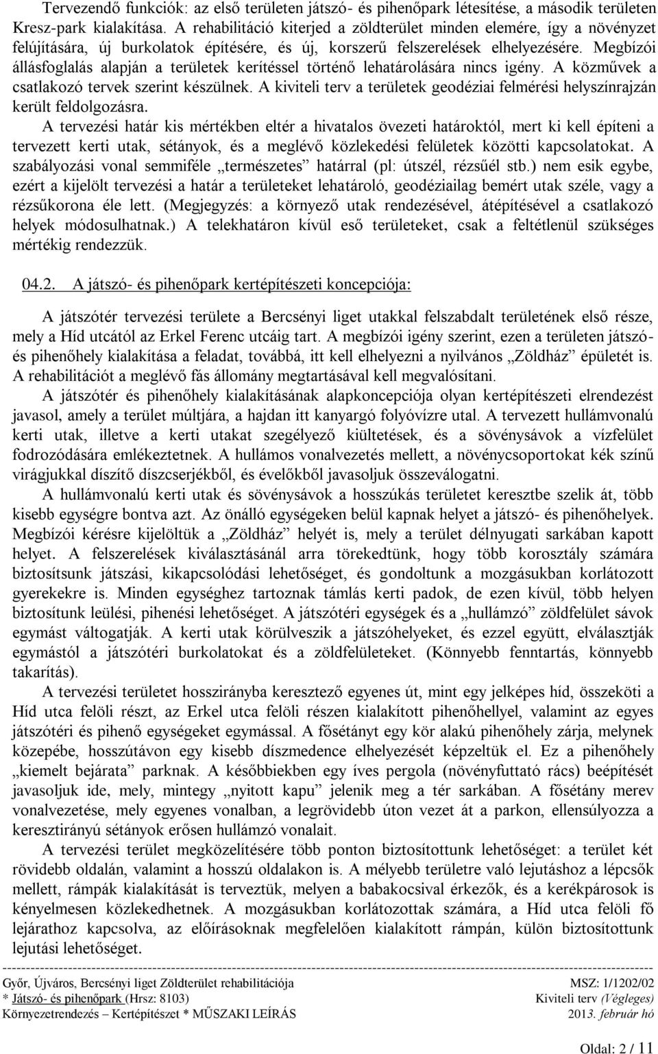 Megbízói állásfoglalás alapján a területek kerítéssel történő lehatárolására nincs igény. A közművek a csatlakozó tervek szerint készülnek.