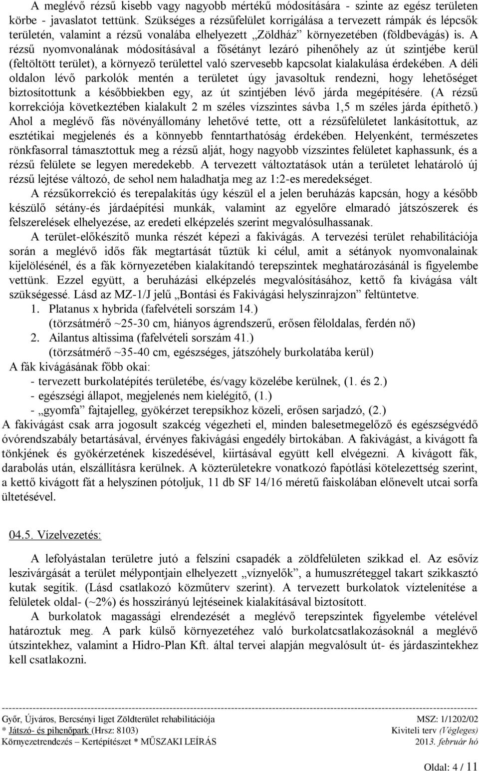 A rézsű nyomvonalának módosításával a fősétányt lezáró pihenőhely az út szintjébe kerül (feltöltött terület), a környező területtel való szervesebb kapcsolat kialakulása érdekében.