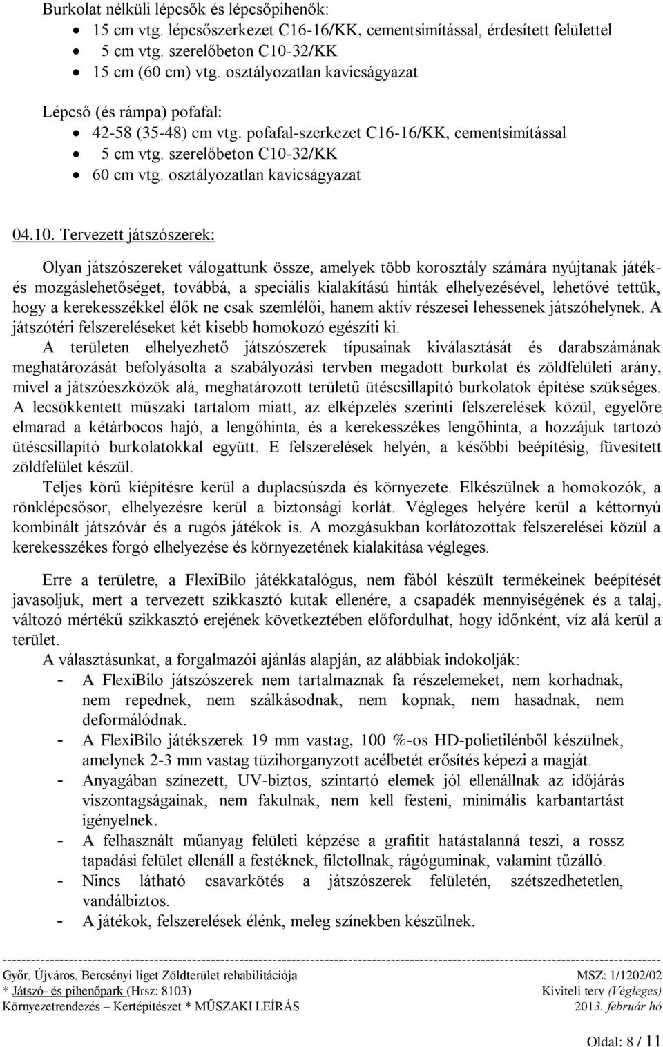 10. Tervezett játszószerek: Olyan játszószereket válogattunk össze, amelyek több korosztály számára nyújtanak játékés mozgáslehetőséget, továbbá, a speciális kialakítású hinták elhelyezésével,