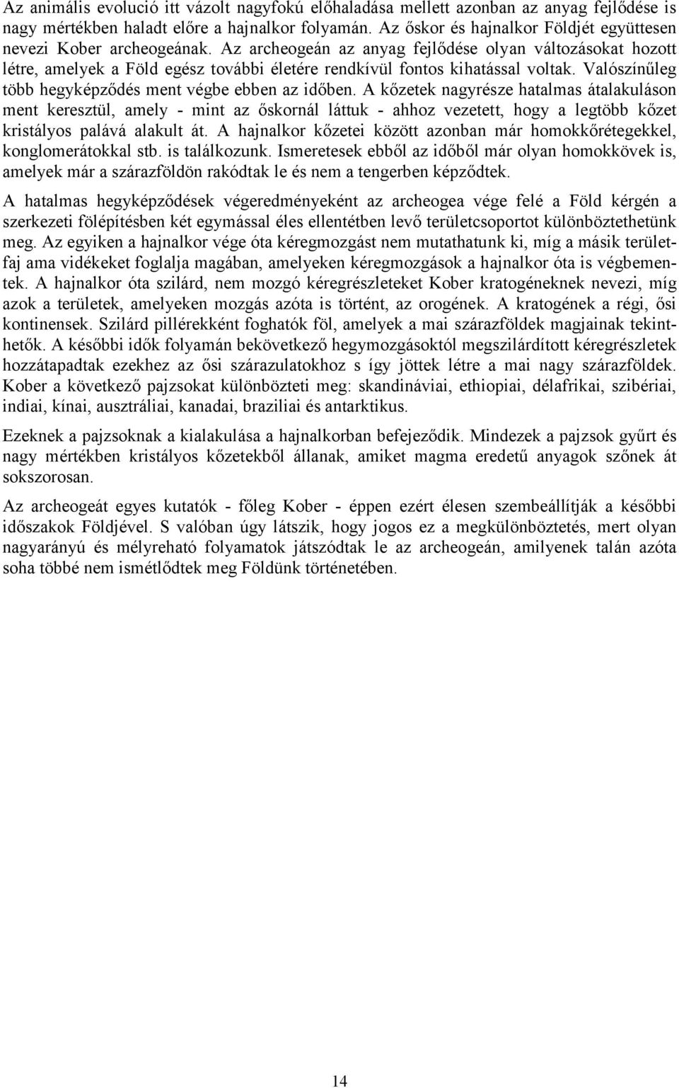 Az archeogeán az anyag fejlődése olyan változásokat hozott létre, amelyek a Föld egész további életére rendkívül fontos kihatással voltak. Valószínűleg több hegyképződés ment végbe ebben az időben.