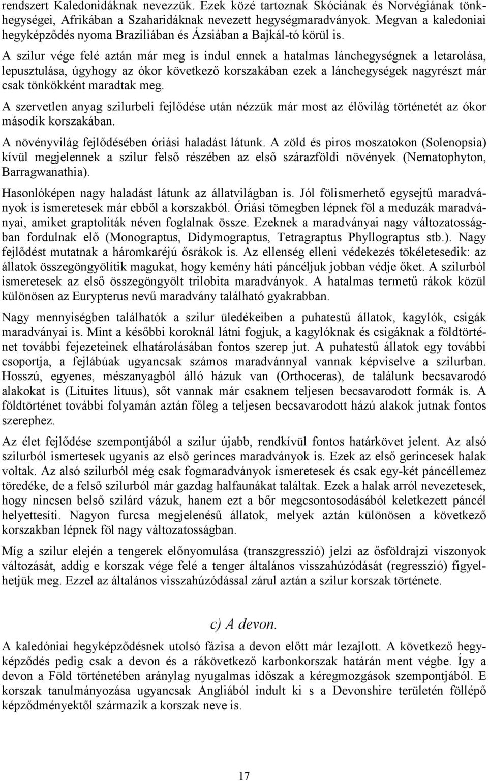 A szilur vége felé aztán már meg is indul ennek a hatalmas lánchegységnek a letarolása, lepusztulása, úgyhogy az ókor következő korszakában ezek a lánchegységek nagyrészt már csak tönkökként maradtak