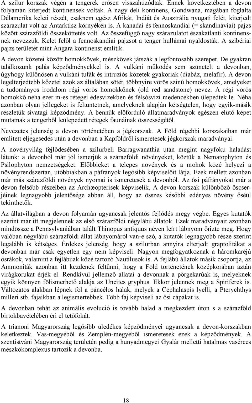 A kanadai és fennoskandiai (= skandináviai) pajzs között szárazföldi összeköttetés volt. Az összefüggő nagy szárazulatot északatlanti kontinensnek nevezzük.