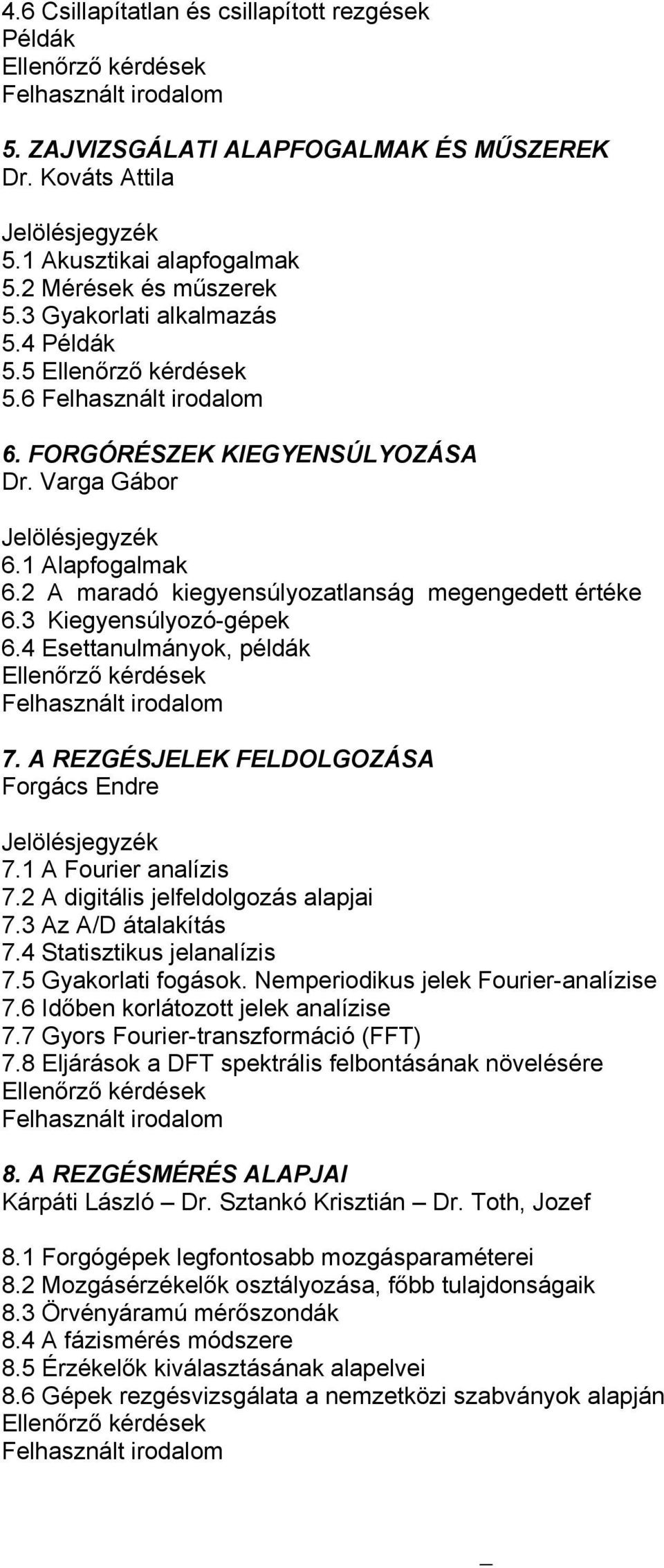 A REZGÉSJELEK FELDOLGOZÁSA Forgács Endre 7.1 A Fourier analízis 7.2 A digitális jelfeldolgozás alapjai 7.3 Az A/D átalakítás 7.4 Statisztikus jelanalízis 7.5 Gyakorlati fogások.