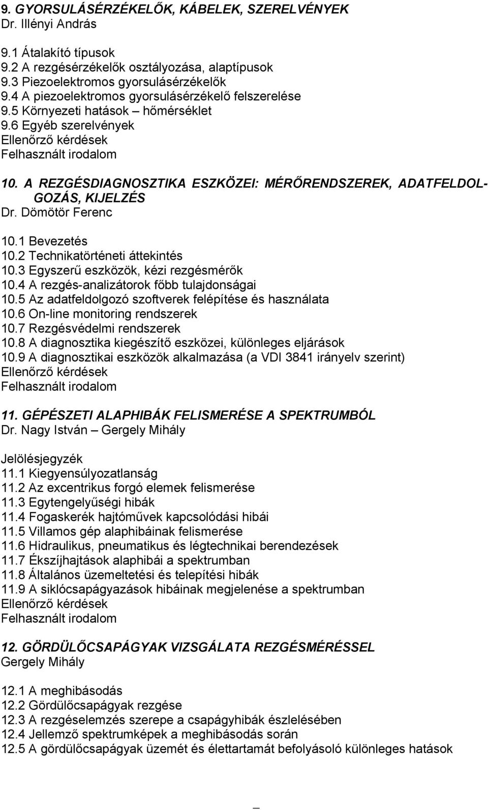 Dömötör Ferenc 10.1 Bevezetés 10.2 Technikatörténeti áttekintés 10.3 Egyszerű eszközök, kézi rezgésmérők 10.4 A rezgés-analizátorok főbb tulajdonságai 10.