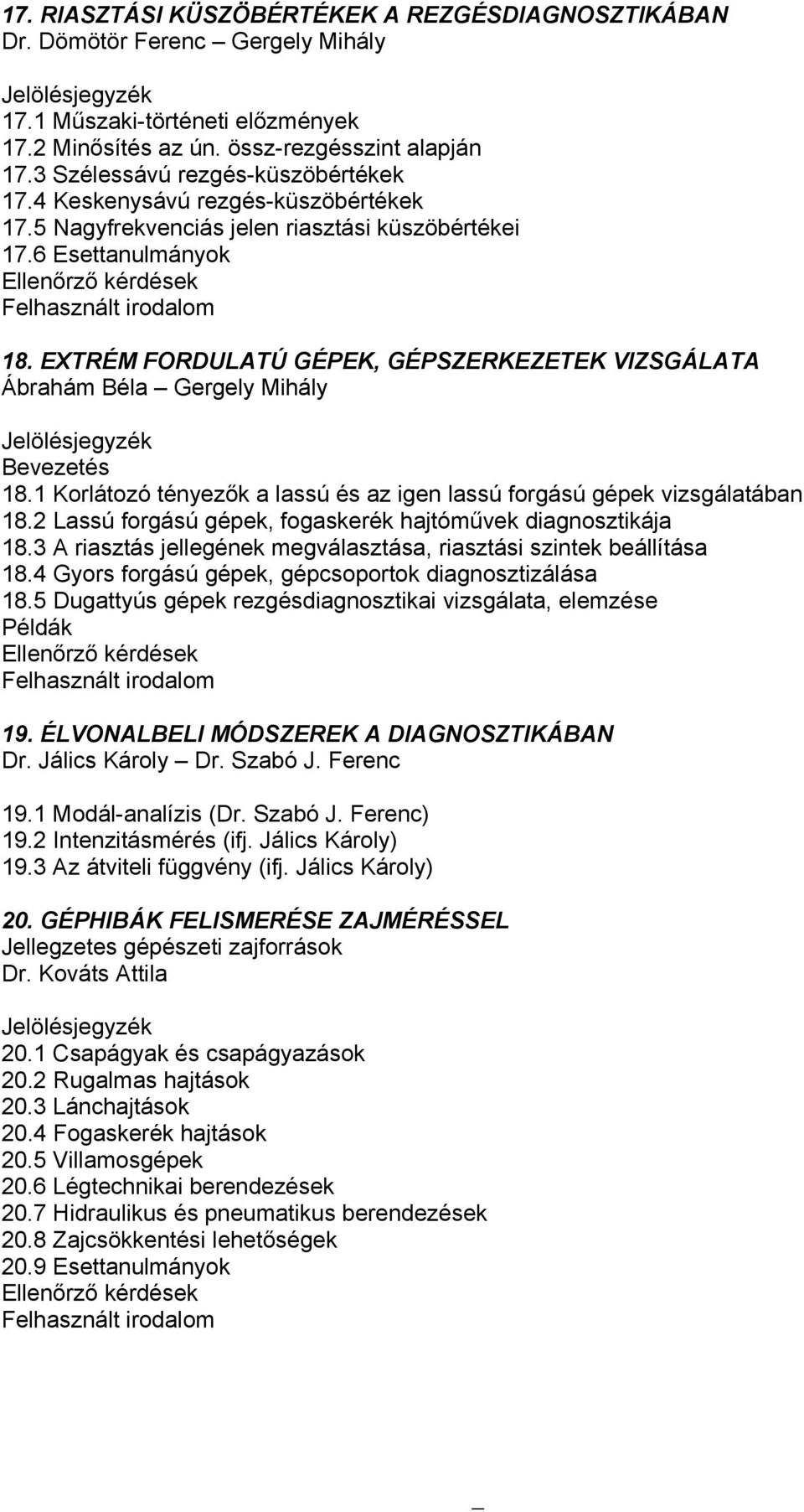 EXTRÉM FORDULATÚ GÉPEK, GÉPSZERKEZETEK VIZSGÁLATA Ábrahám Béla Gergely Mihály Bevezetés 18.1 Korlátozó tényezők a lassú és az igen lassú forgású gépek vizsgálatában 18.