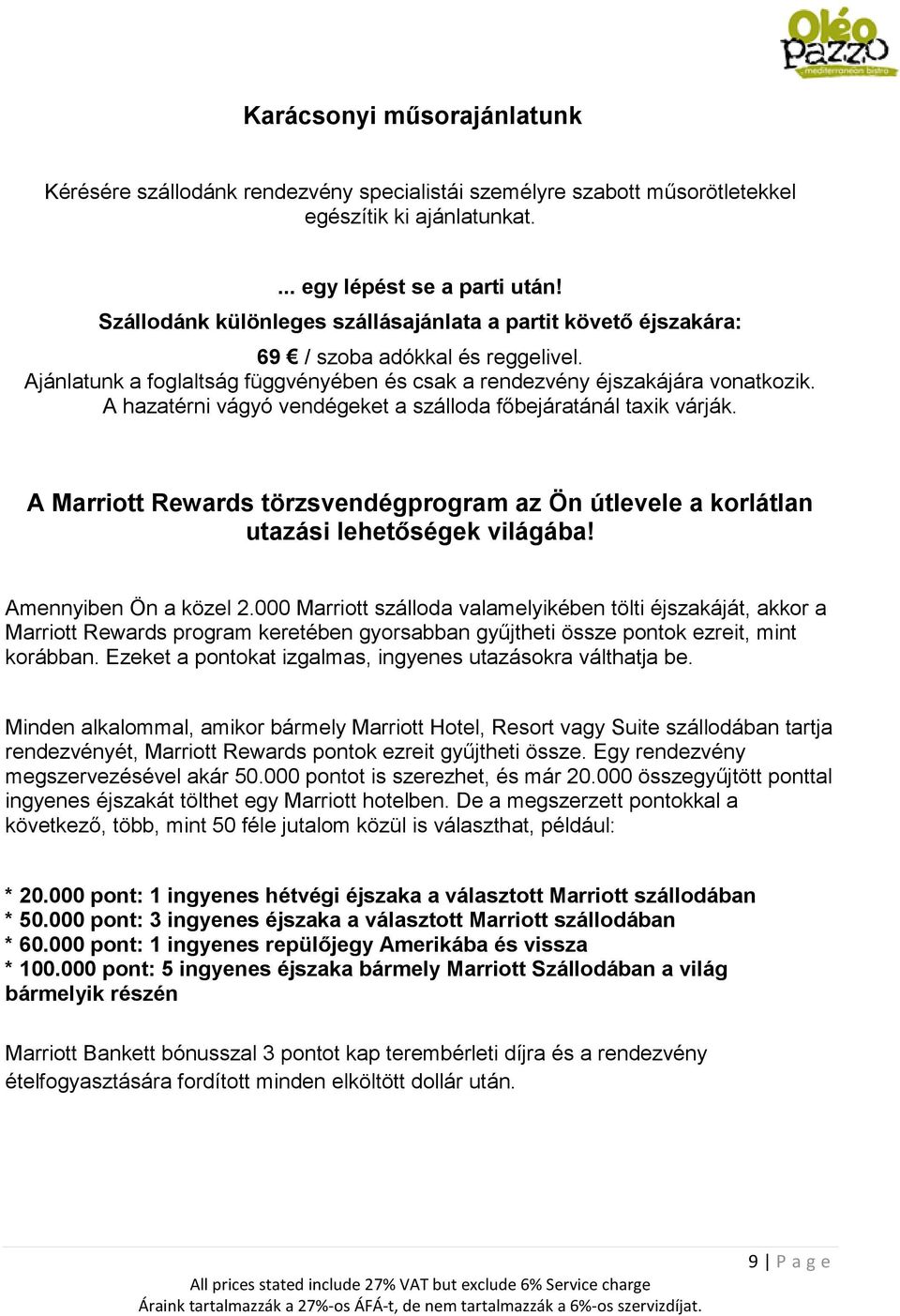 A hazatérni vágyó vendégeket a szálloda főbejáratánál taxik várják. A Marriott Rewards törzsvendégprogram az Ön útlevele a korlátlan utazási lehetőségek világába! Amennyiben Ön a közel 2.