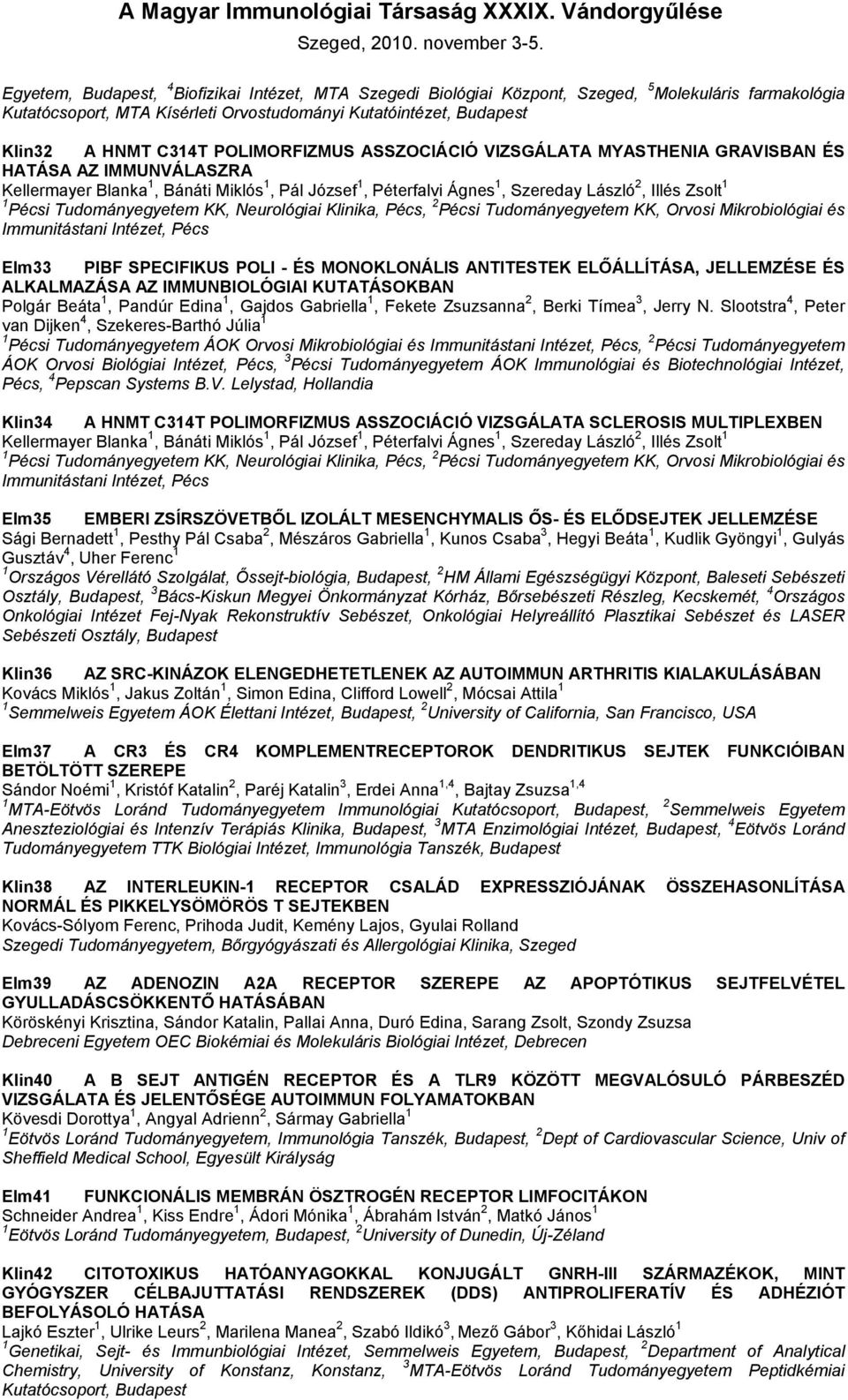 Tudományegyetem KK, Neurológiai Klinika, Pécs, 2 Pécsi Tudományegyetem KK, Orvosi Mikrobiológiai és Immunitástani Intézet, Pécs Elm33 PIBF SPECIFIKUS POLI - ÉS MONOKLONÁLIS ANTITESTEK ELŐÁLLÍTÁSA,