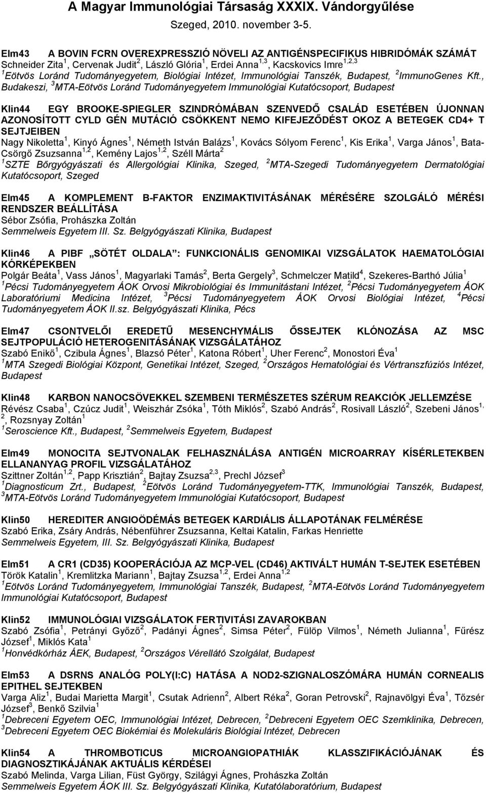 , Budakeszi, 3 MTA-Eötvös Loránd Tudományegyetem Immunológiai Kutatócsoport, Klin44 EGY BROOKE-SPIEGLER SZINDRÓMÁBAN SZENVEDŐ CSALÁD ESETÉBEN ÚJONNAN AZONOSÍTOTT CYLD GÉN MUTÁCIÓ CSÖKKENT NEMO