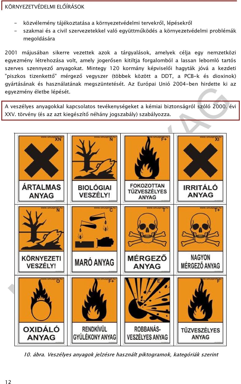 Mintegy 120 kormány képviselői hagyták jóvá a kezdeti "piszkos tizenkettő" mérgező vegyszer (többek között a DDT, a PCB-k és dioxinok) gyártásának és használatának megszüntetését.