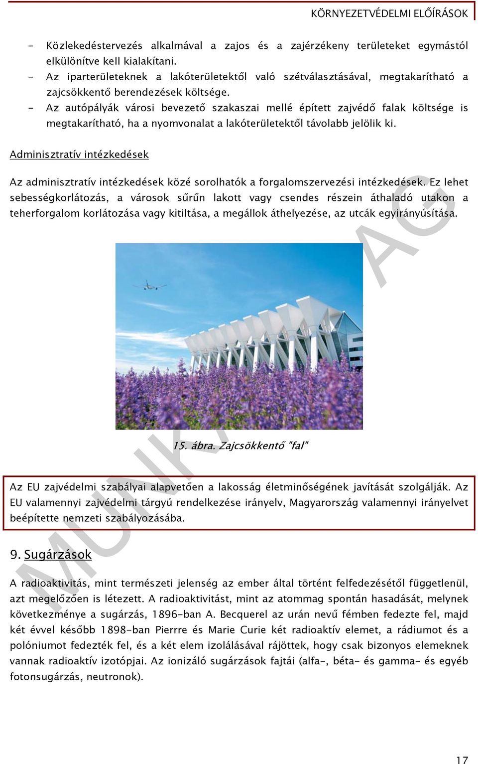 - Az autópályák városi bevezető szakaszai mellé épített zajvédő falak költsége is megtakarítható, ha a nyomvonalat a lakóterületektől távolabb jelölik ki.