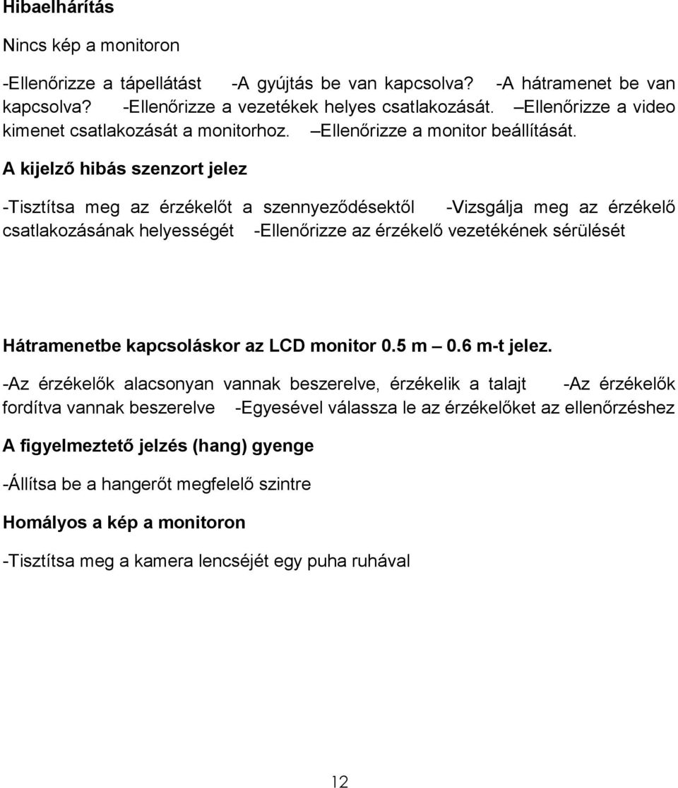 A kijelzı hibás szenzort jelez -Tisztítsa meg az érzékelıt a szennyezıdésektıl -Vizsgálja meg az érzékelı csatlakozásának helyességét -Ellenırizze az érzékelı vezetékének sérülését Hátramenetbe