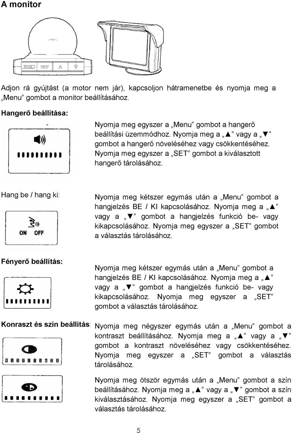 Nyomja meg egyszer a SET gombot a kiválasztott hangerı tárolásához. Hang be / hang ki: Nyomja meg kétszer egymás után a Menu gombot a hangjelzés BE / KI kapcsolásához.